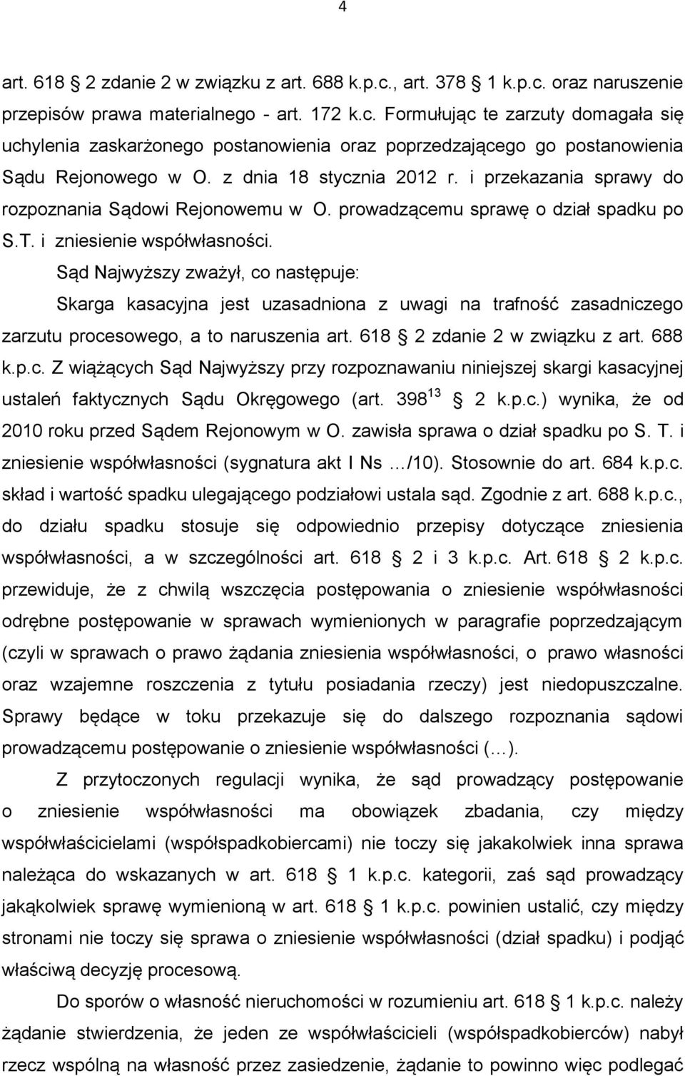 Sąd Najwyższy zważył, co następuje: Skarga kasacyjna jest uzasadniona z uwagi na trafność zasadniczego zarzutu procesowego, a to naruszenia art. 618 2 zdanie 2 w związku z art. 688 k.p.c. Z wiążących Sąd Najwyższy przy rozpoznawaniu niniejszej skargi kasacyjnej ustaleń faktycznych Sądu Okręgowego (art.