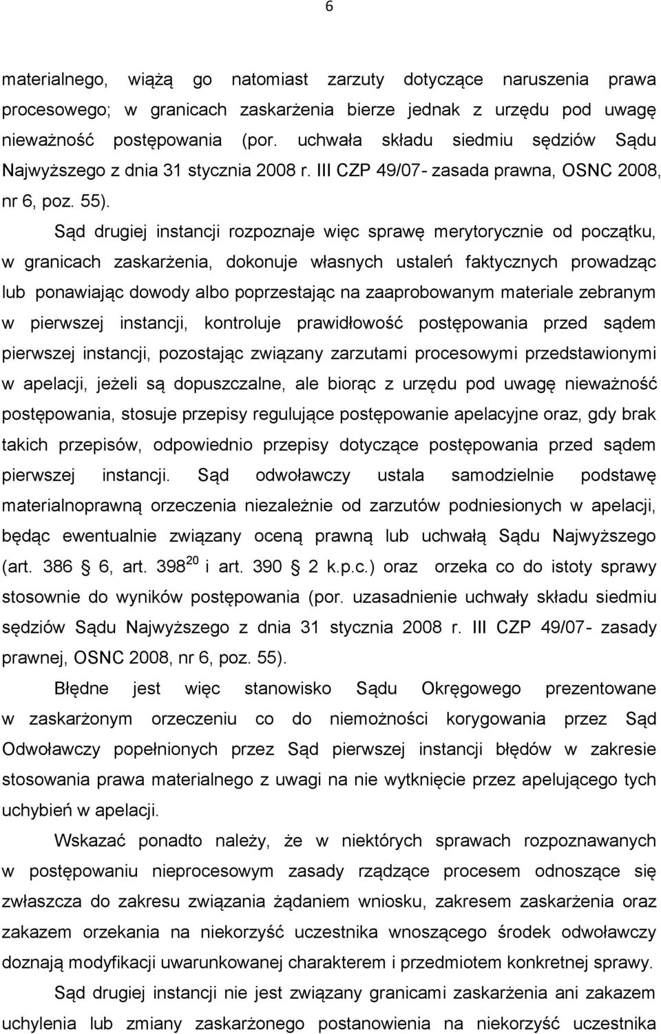 Sąd drugiej instancji rozpoznaje więc sprawę merytorycznie od początku, w granicach zaskarżenia, dokonuje własnych ustaleń faktycznych prowadząc lub ponawiając dowody albo poprzestając na