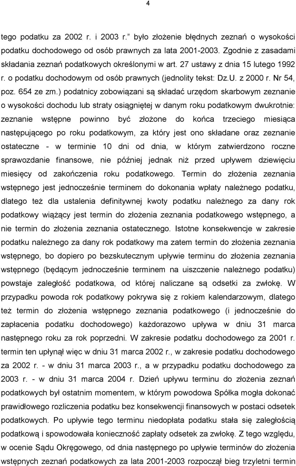 ) podatnicy zobowiązani są składać urzędom skarbowym zeznanie o wysokości dochodu lub straty osiągniętej w danym roku podatkowym dwukrotnie: zeznanie wstępne powinno być złożone do końca trzeciego