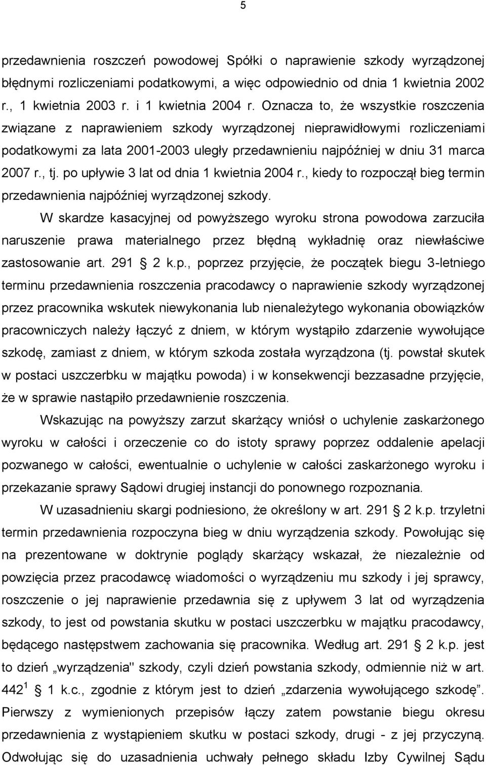po upływie 3 lat od dnia 1 kwietnia 2004 r., kiedy to rozpoczął bieg termin przedawnienia najpóźniej wyrządzonej szkody.