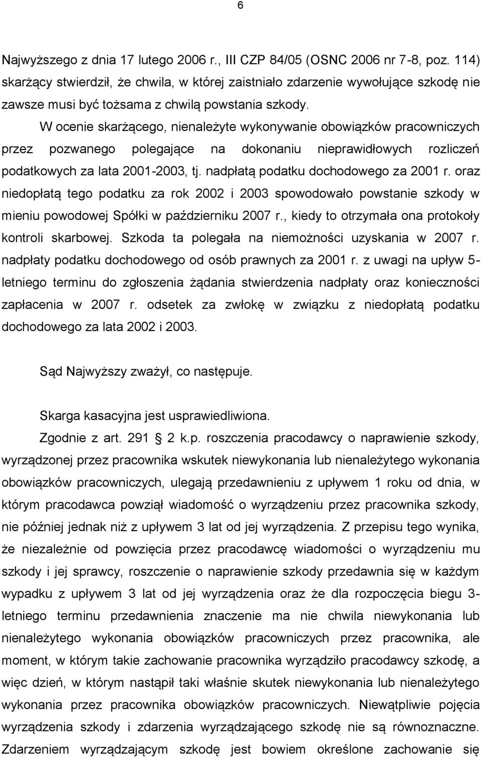 W ocenie skarżącego, nienależyte wykonywanie obowiązków pracowniczych przez pozwanego polegające na dokonaniu nieprawidłowych rozliczeń podatkowych za lata 2001-2003, tj.