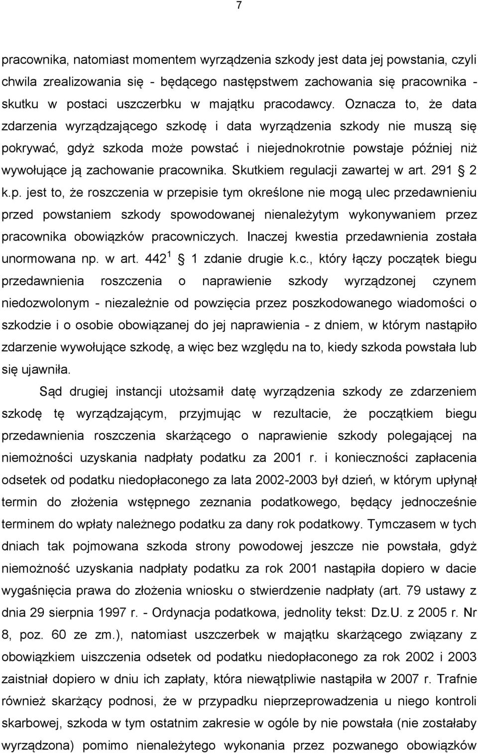 Oznacza to, że data zdarzenia wyrządzającego szkodę i data wyrządzenia szkody nie muszą się pokrywać, gdyż szkoda może powstać i niejednokrotnie powstaje później niż wywołujące ją zachowanie