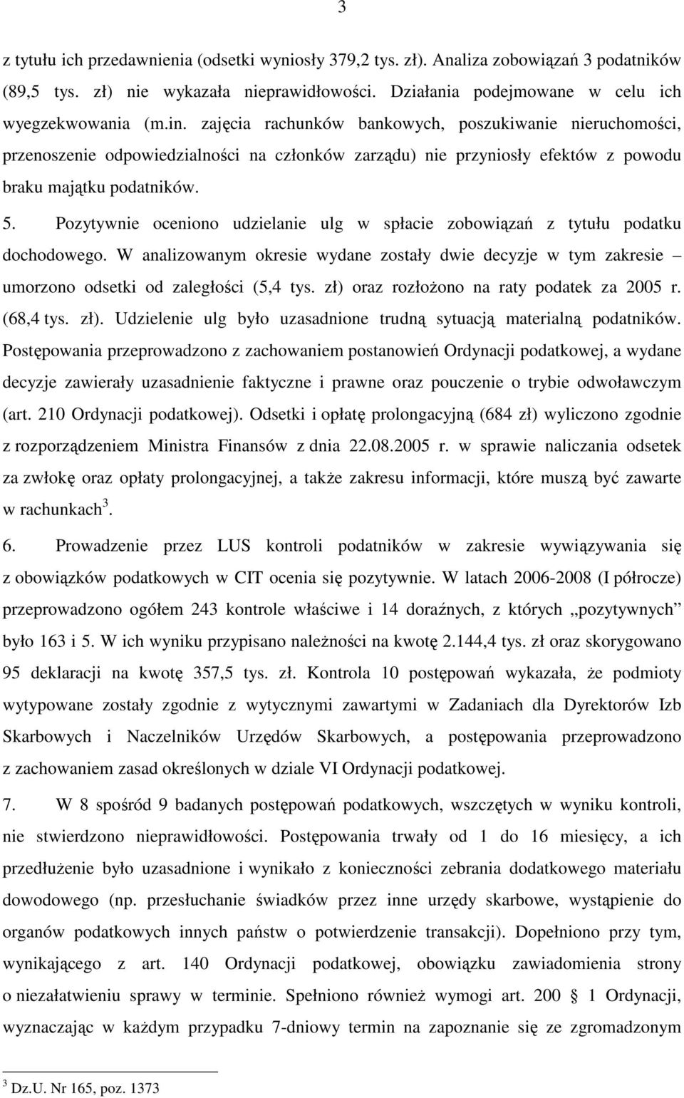 Pozytywnie oceniono udzielanie ulg w spłacie zobowiązań z tytułu podatku dochodowego. W analizowanym okresie wydane zostały dwie decyzje w tym zakresie umorzono odsetki od zaległości (5,4 tys.