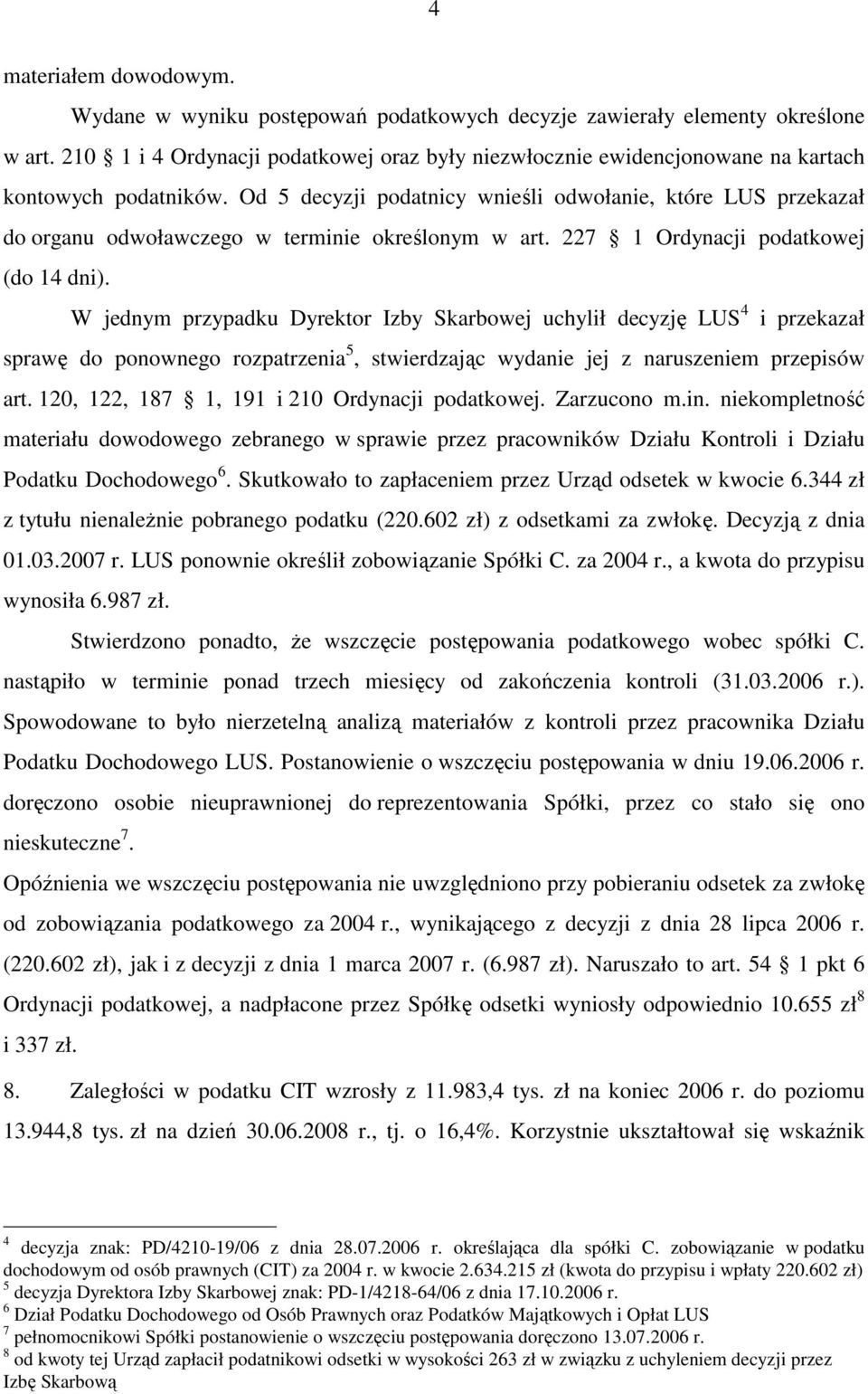 Od 5 decyzji podatnicy wnieśli odwołanie, które LUS przekazał do organu odwoławczego w terminie określonym w art. 227 1 Ordynacji podatkowej (do 14 dni).