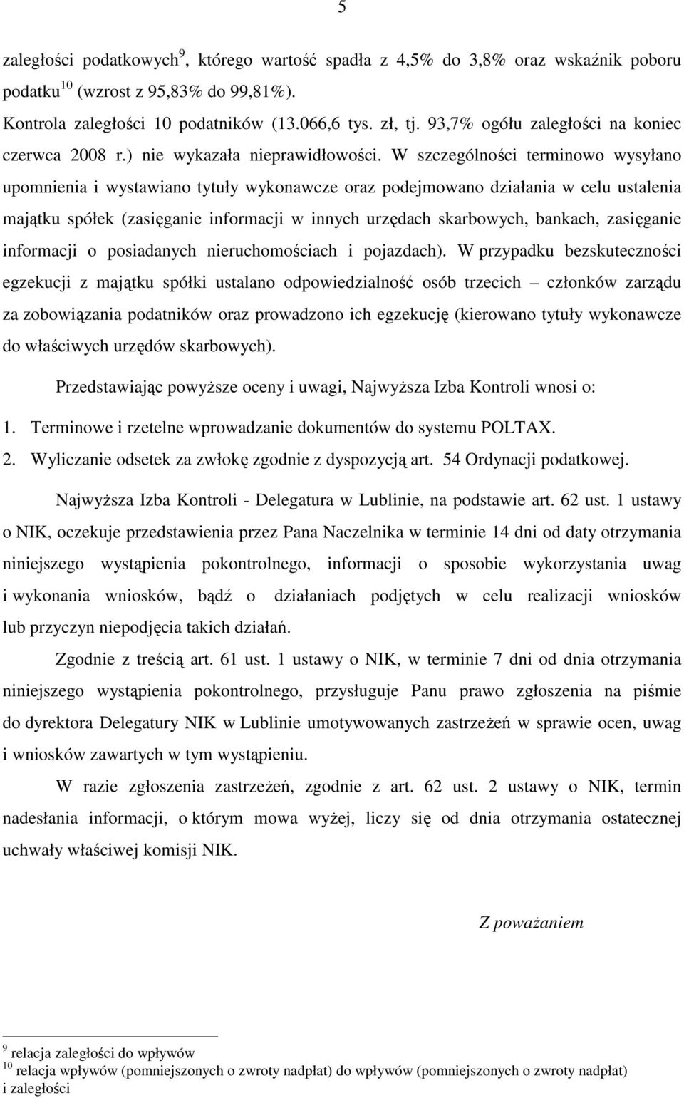 W szczególności terminowo wysyłano upomnienia i wystawiano tytuły wykonawcze oraz podejmowano działania w celu ustalenia majątku spółek (zasięganie informacji w innych urzędach skarbowych, bankach,