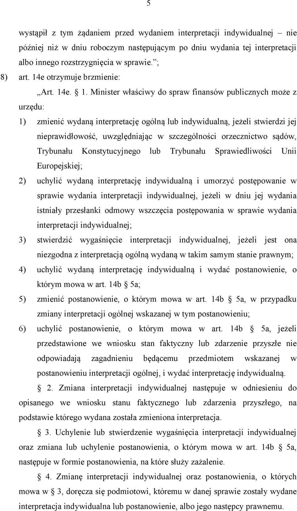 e. 1. Minister właściwy do spraw finansów publicznych może z urzędu: 1) zmienić wydaną interpretację ogólną lub indywidualną, jeżeli stwierdzi jej nieprawidłowość, uwzględniając w szczególności