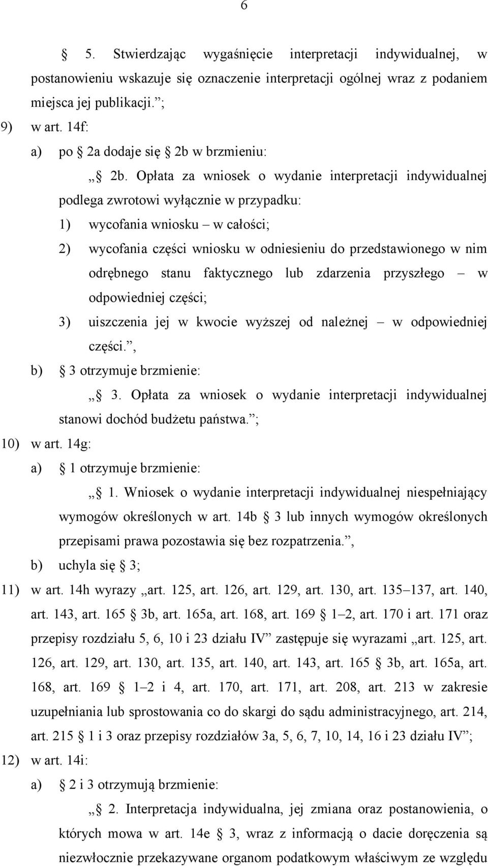 Opłata za wniosek o wydanie interpretacji indywidualnej podlega zwrotowi wyłącznie w przypadku: 1) wycofania wniosku w całości; 2) wycofania części wniosku w odniesieniu do przedstawionego w nim