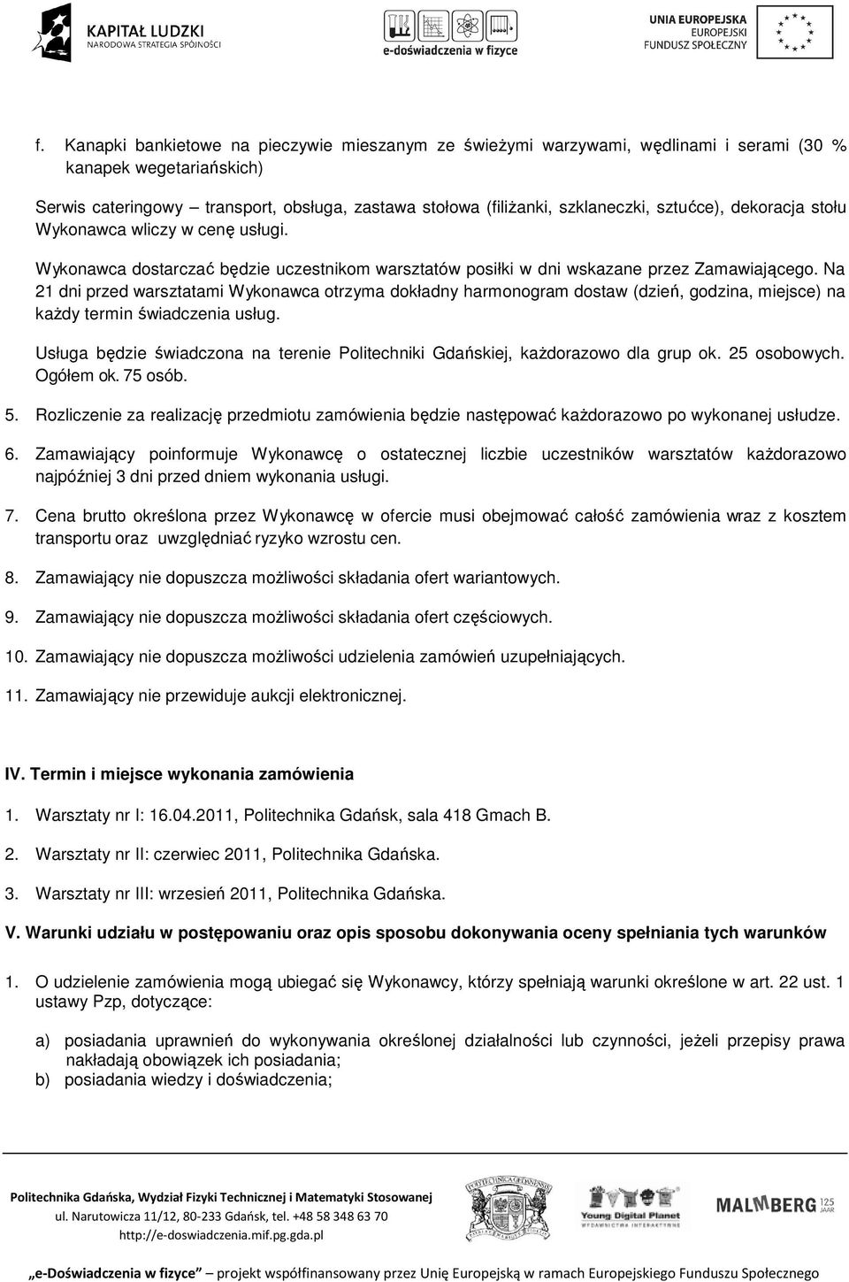 Na 21 dni przed warsztatami Wykonawca otrzyma dokładny harmonogram dostaw (dzień, godzina, miejsce) na kaŝdy termin świadczenia usług.