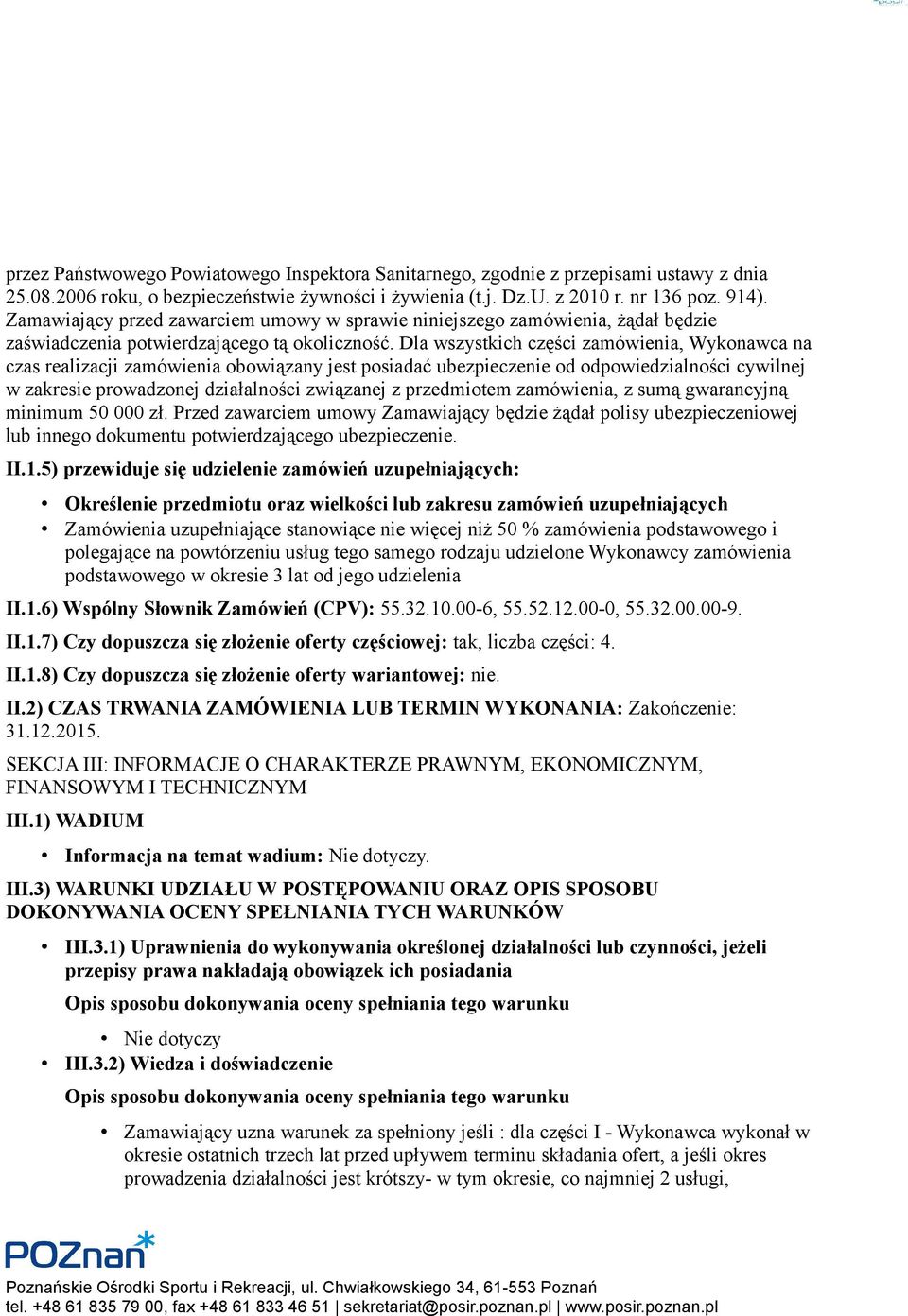 Dla wszystkich części zamówienia, Wykonawca na czas realizacji zamówienia obowiązany jest posiadać ubezpieczenie od odpowiedzialności cywilnej w zakresie prowadzonej działalności związanej z