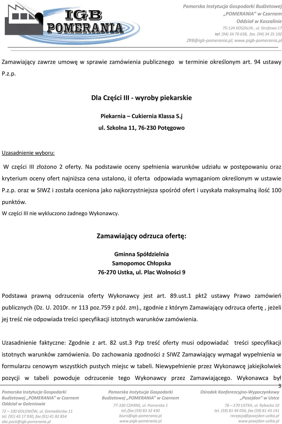 jako najkorzystniejsza spośród ofert i uzyskała maksymalną ilość 100 W części III nie wykluczono żadnego Wykonawcy. Zamawiający odrzuca ofertę: Gminna Spółdzielnia Samopomoc Chłopska 76-270 Ustka, ul.