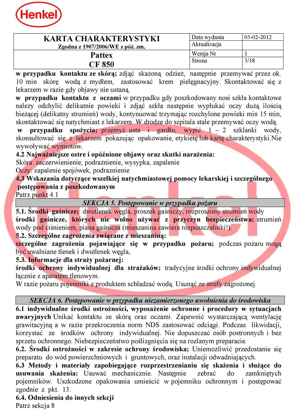 w przypadku kontaktu z oczami w przypadku gdy poszkodowany nosi szkła kontaktowe należy odchylić delikatnie powieki i zdjąć szkła następnie wypłukać oczy dużą ilością bieżącej (delikatny strumień)