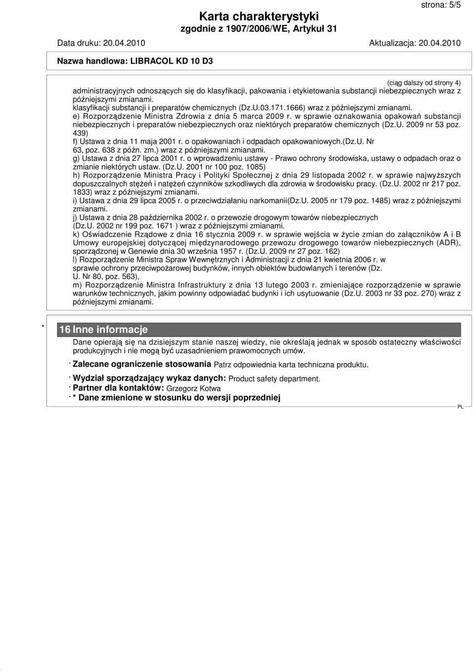 w sprawie oznakowania opakowań substancji niebezpiecznych i preparatów niebezpiecznych oraz niektórych preparatów chemicznych (Dz.U. 2009 nr 53 poz. 439) f) Ustawa z dnia 11 maja 2001 r.