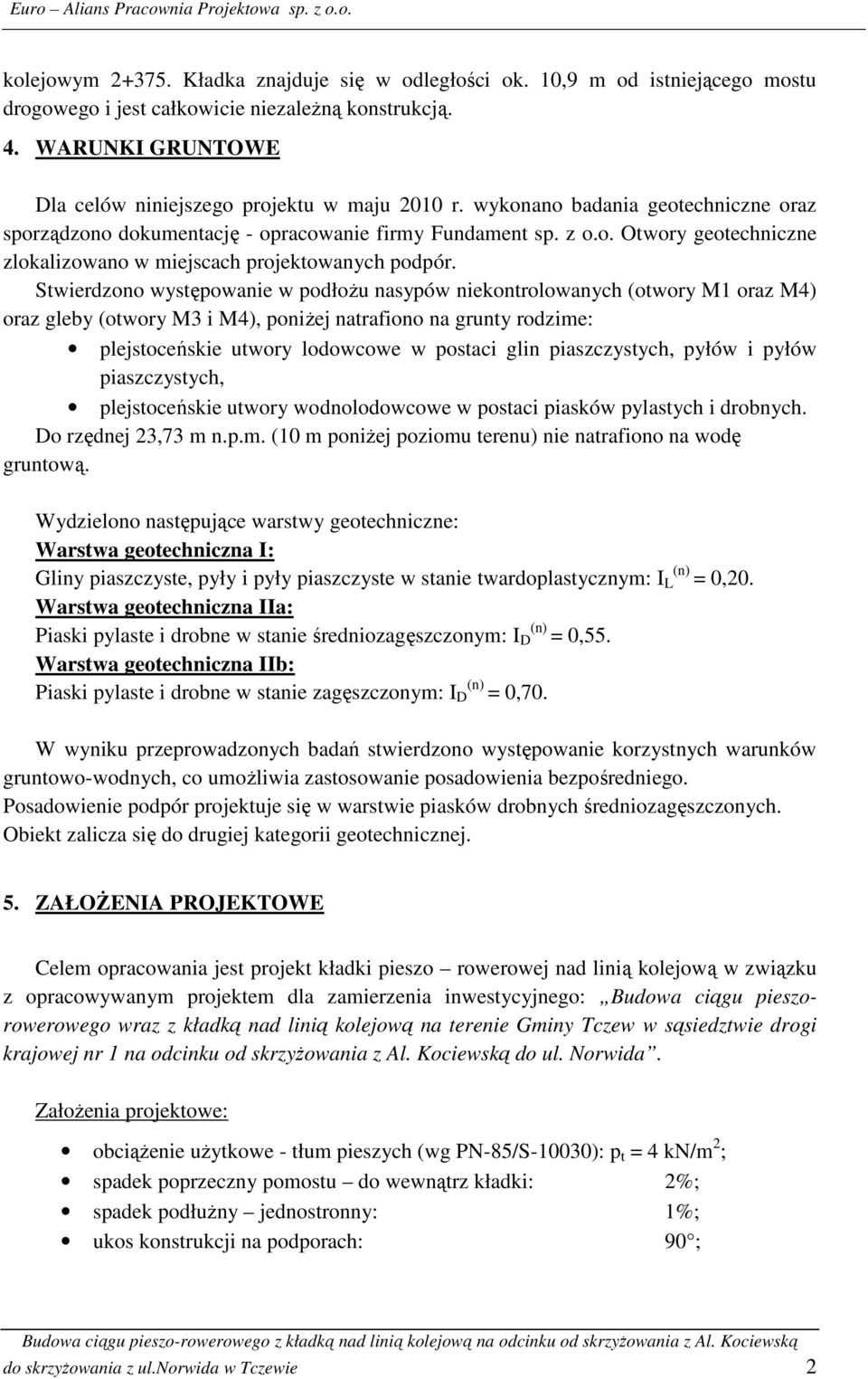 Stwierdzono występowanie w podłożu nasypów niekontrolowanych (otwory M1 oraz M4) oraz gleby (otwory M3 i M4), poniżej natrafiono na grunty rodzime: plejstoceńskie utwory lodowcowe w postaci glin