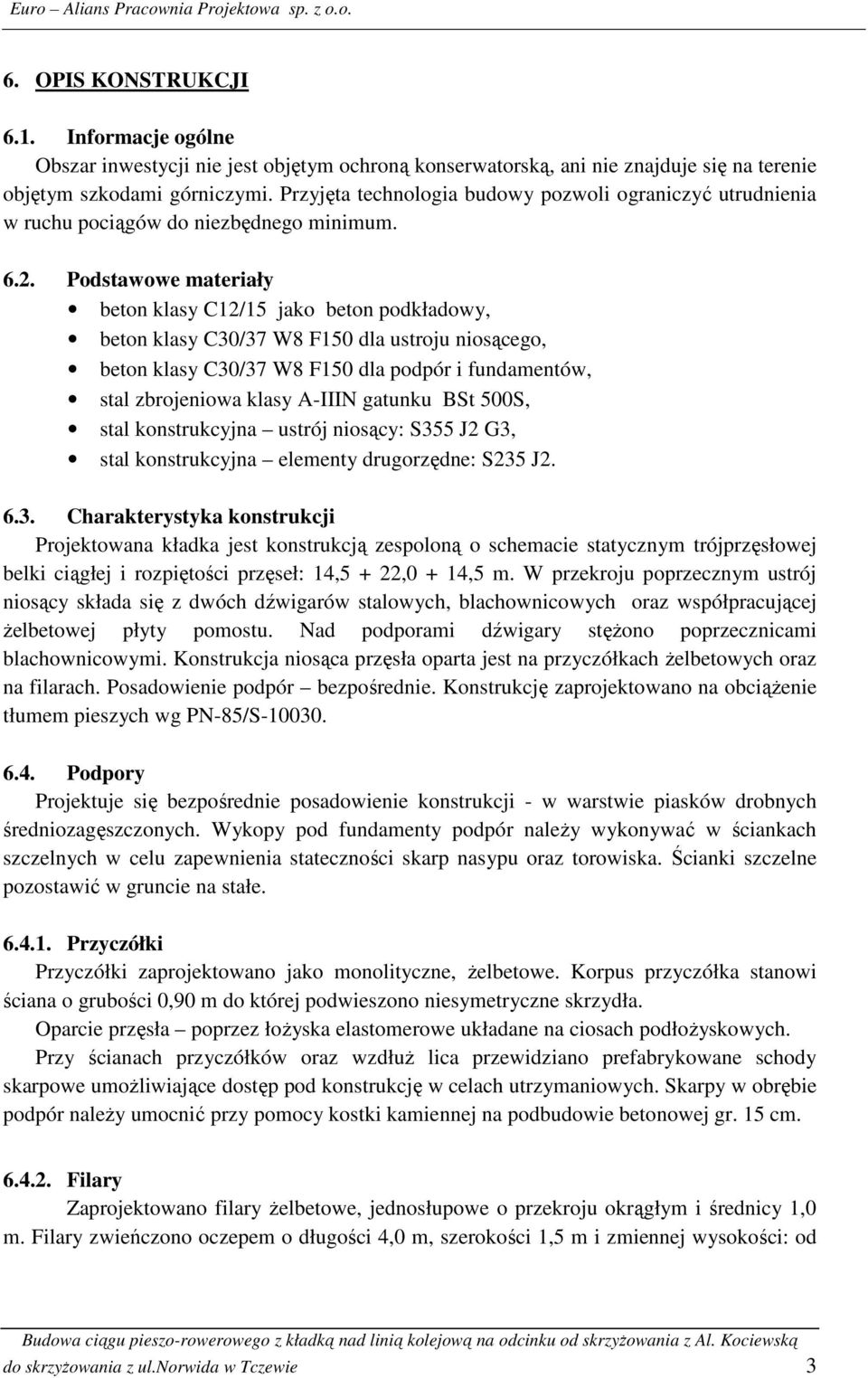 Podstawowe materiały beton klasy C12/15 jako beton podkładowy, beton klasy C30/37 W8 F150 dla ustroju niosącego, beton klasy C30/37 W8 F150 dla podpór i fundamentów, stal zbrojeniowa klasy A-IIIN