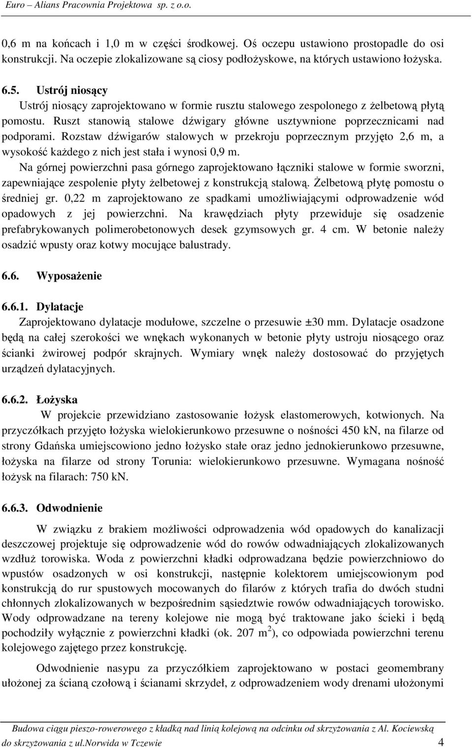 Rozstaw dźwigarów stalowych w przekroju poprzecznym przyjęto 2,6 m, a wysokość każdego z nich jest stała i wynosi 0,9 m.