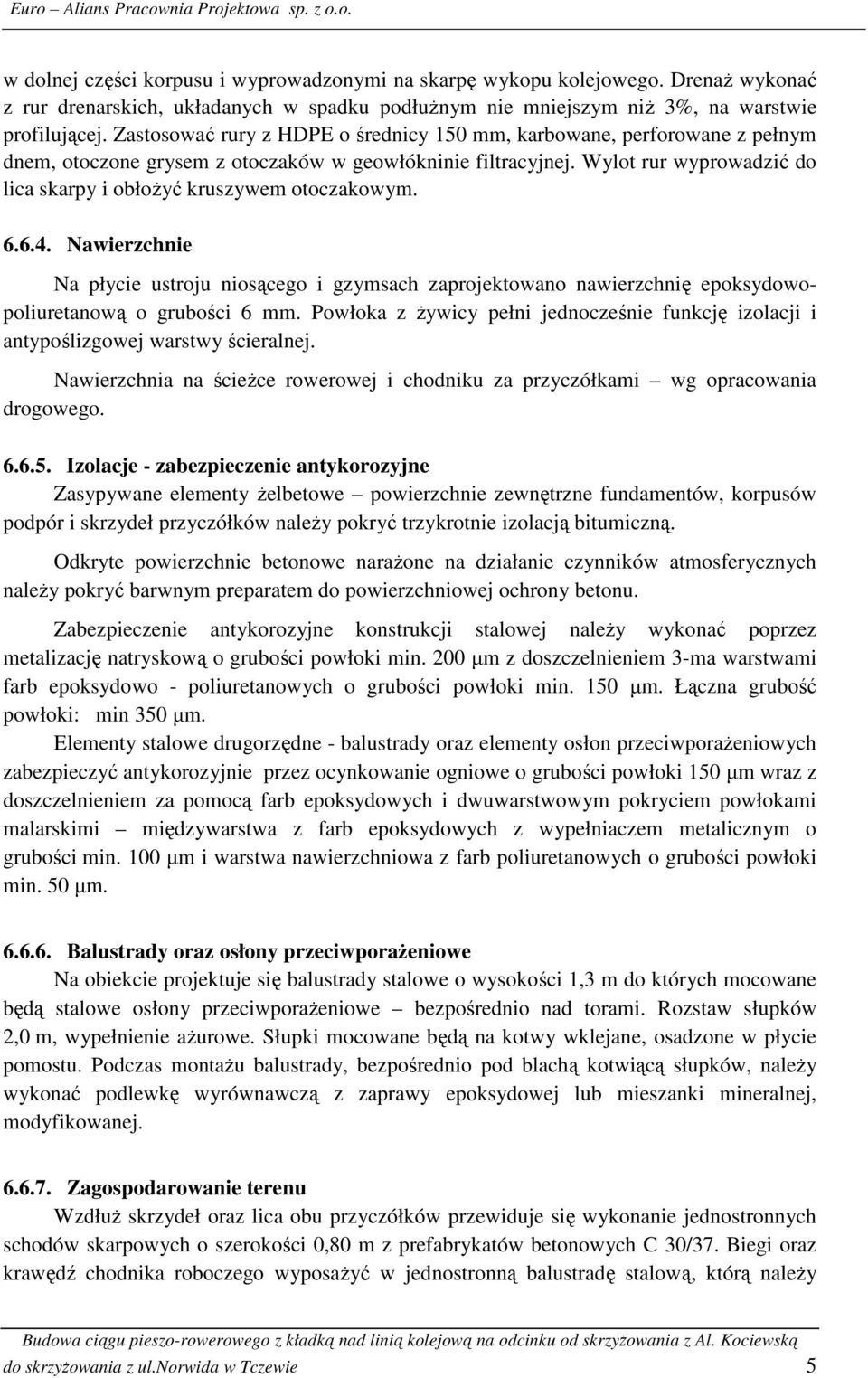 Wylot rur wyprowadzić do lica skarpy i obłożyć kruszywem otoczakowym. 6.6.4. Nawierzchnie Na płycie ustroju niosącego i gzymsach zaprojektowano nawierzchnię epoksydowopoliuretanową o grubości 6 mm.