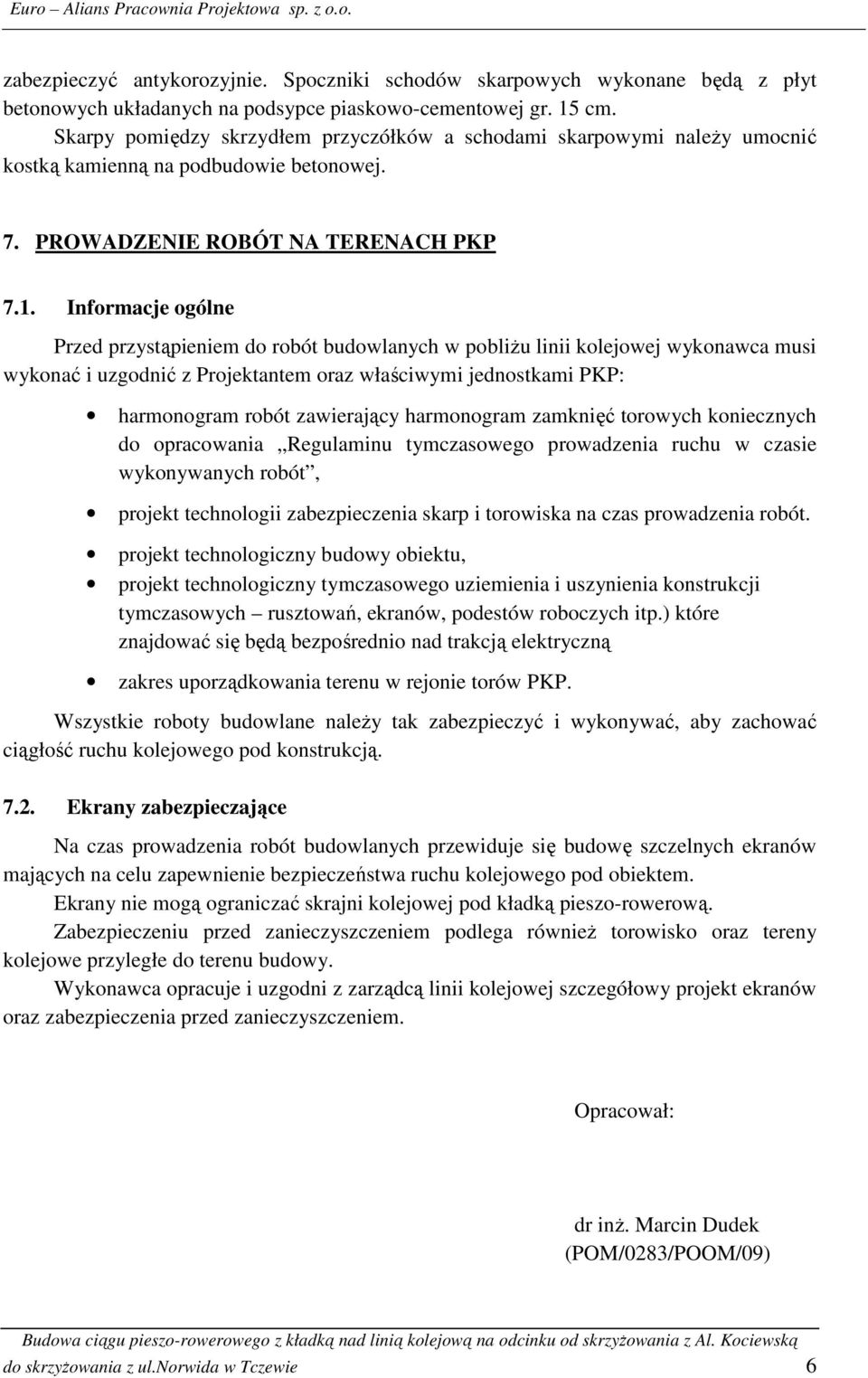 Informacje ogólne Przed przystąpieniem do robót budowlanych w pobliżu linii kolejowej wykonawca musi wykonać i uzgodnić z Projektantem oraz właściwymi jednostkami PKP: harmonogram robót zawierający