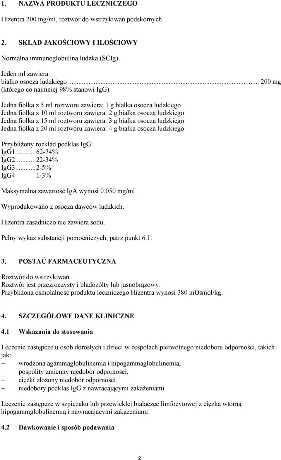 ml roztworu zawiera: 3 g białka osocza ludzkiego Jedna fiolka z 20 ml roztworu zawiera: 4 g białka osocza ludzkiego Przybliżony rozkład podklas IgG: IgG1... 62-74% IgG2... 22-34% IgG3.