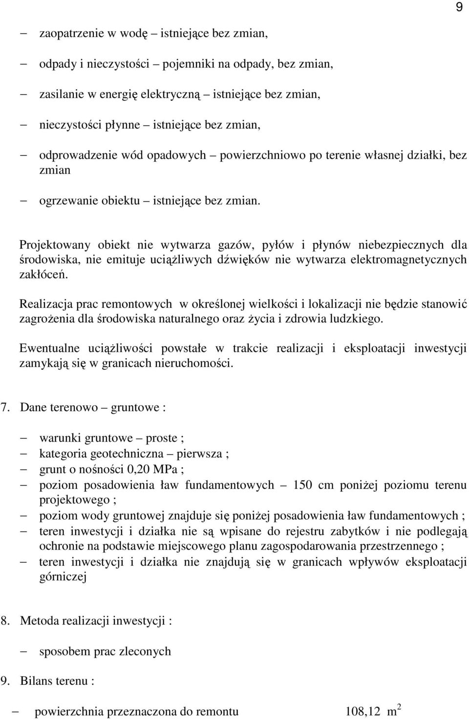 Projektowany obiekt nie wytwarza gazów, pyłów i płynów niebezpiecznych dla środowiska, nie emituje uciąŝliwych dźwięków nie wytwarza elektromagnetycznych zakłóceń.