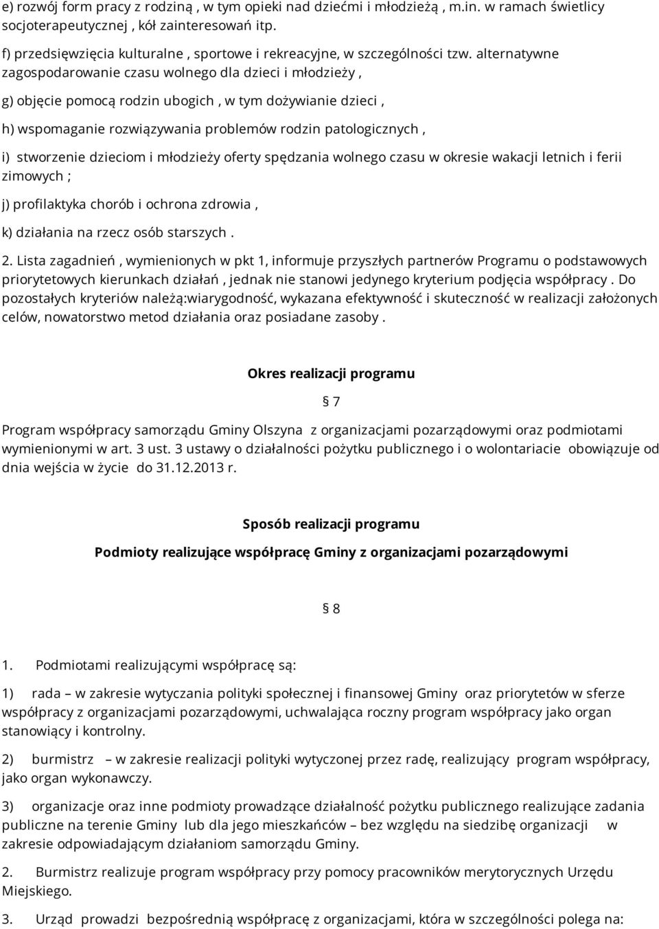 alternatywne zagospodarowanie czasu wolnego dla dzieci i młodzieży, g) objęcie pomocą rodzin ubogich, w tym dożywianie dzieci, h) wspomaganie rozwiązywania problemów rodzin patologicznych, i)