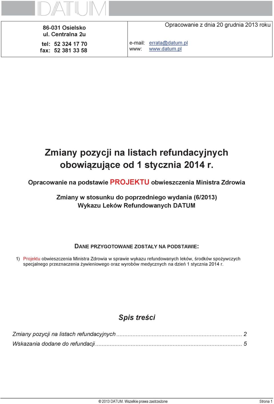 Zmiany w stosunku do poprzedniego wydania (6/2013) Wykazu Leków Refundowanych DATUM DANE PRZYGOTOWANE ZOSTAŁY NA PODSTAWIE: 1) Projektu obwieszczenia Ministra Zdrowia w