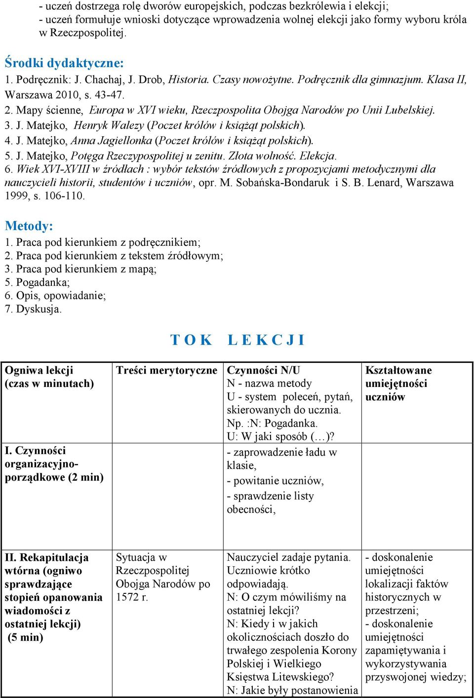 10, s. 43-47. 2. Mapy ścienne, Europa w XVI wieku, Rzeczpospolita Obojga Narodów po Unii Lubelskiej. 3. J. Matejko, Henryk Walezy (Poczet królów i książąt polskich). 4. J. Matejko, Anna Jagiellonka (Poczet królów i książąt polskich).