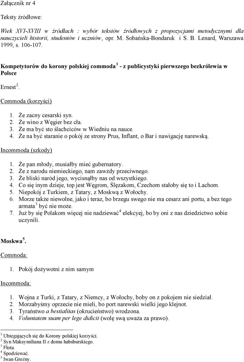 3. Że ma być sto ślachciców w Wiedniu na nauce. 4. Że na być staranie o pokój ze strony Prus, Inflant, o Bar i nawigację narewską. Incommoda (szkody) 1. Że pan młody, musiałby mieć gubernatory. 2.