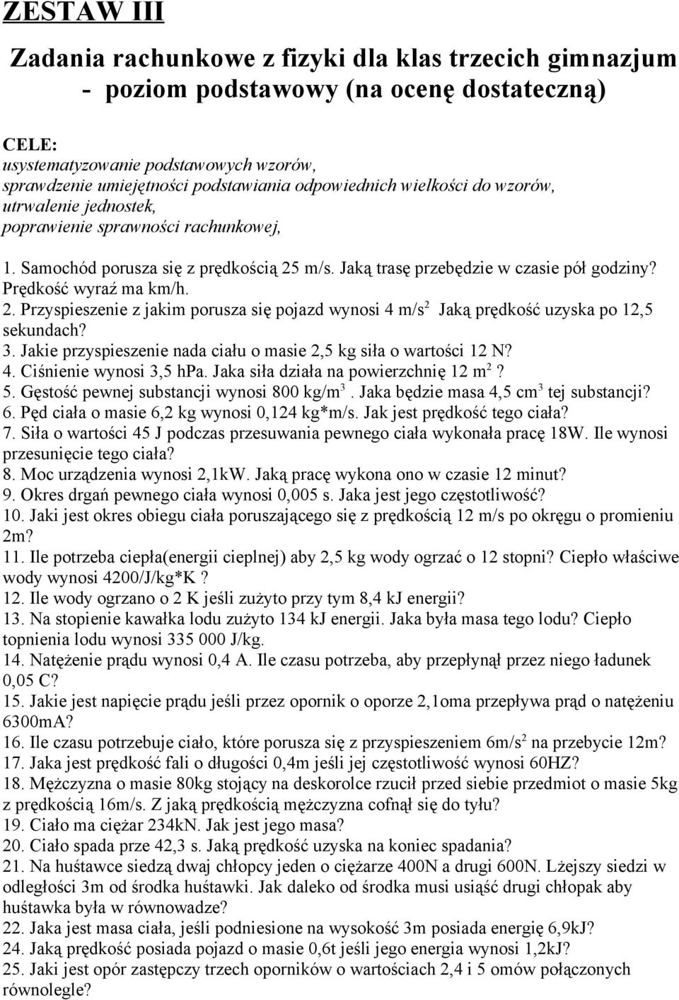 Prędkość wyraź ma km/h. 2. Przyspieszenie z jakim porusza się pojazd wynosi 4 m/s 2 Jaką prędkość uzyska po 2,5 sekundach? 3. Jakie przyspieszenie nada ciału o masie 2,5 kg siła o wartości 2 N? 4. Ciśnienie wynosi 3,5 hpa.