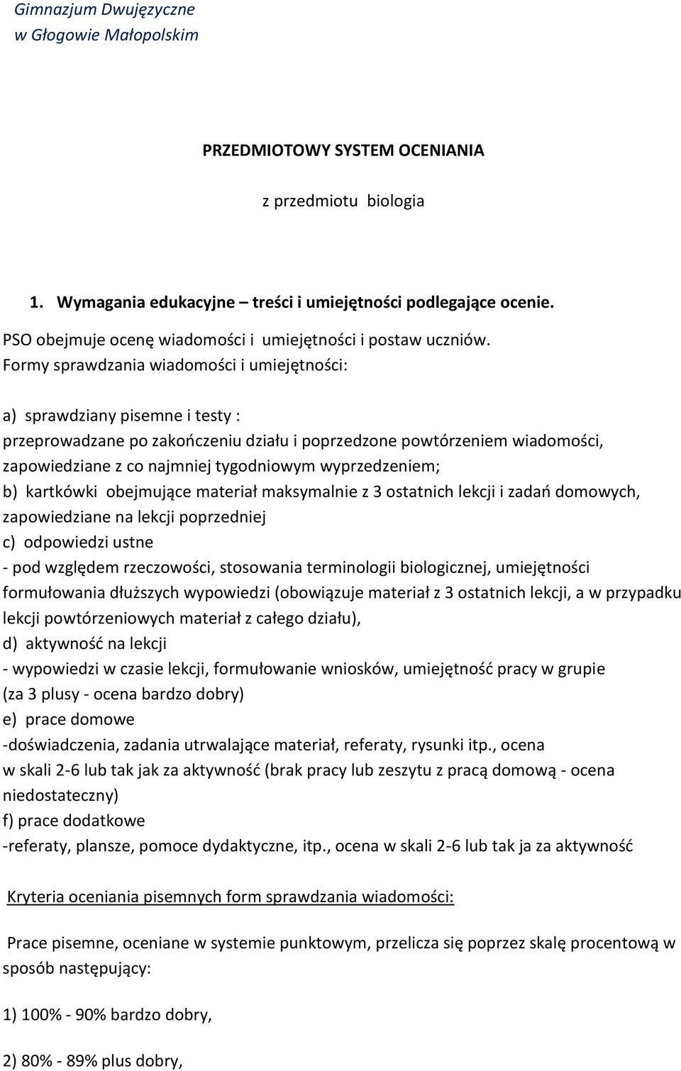 wyprzedzeniem; b) kartkówki obejmujące materiał maksymalnie z 3 ostatnich lekcji i zadań domowych, zapowiedziane na lekcji poprzedniej c) odpowiedzi ustne - pod względem rzeczowości, stosowania