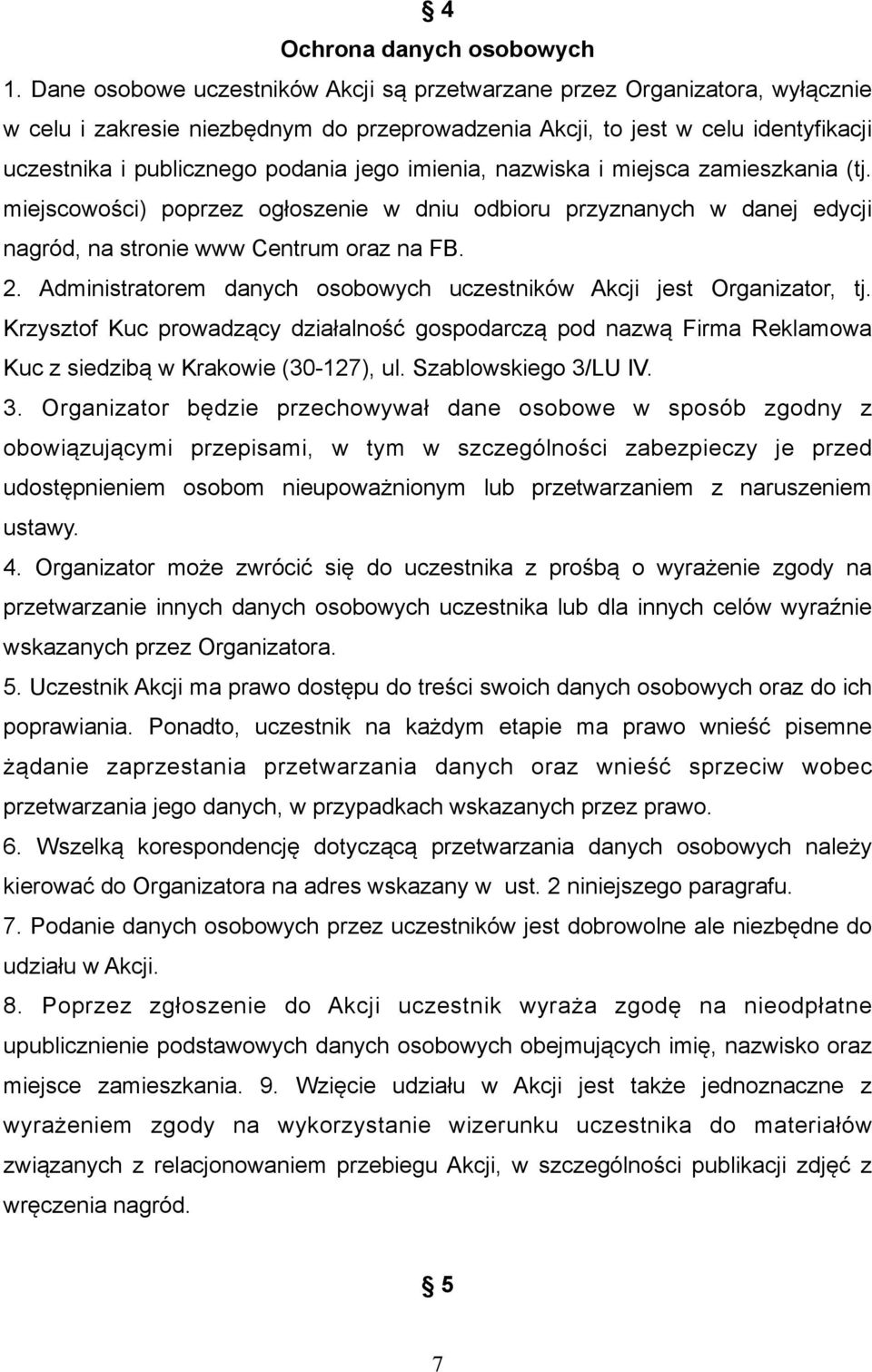 imienia, nazwiska i miejsca zamieszkania (tj. miejscowości) poprzez ogłoszenie w dniu odbioru przyznanych w danej edycji nagród, na stronie www Centrum oraz na FB. 2.