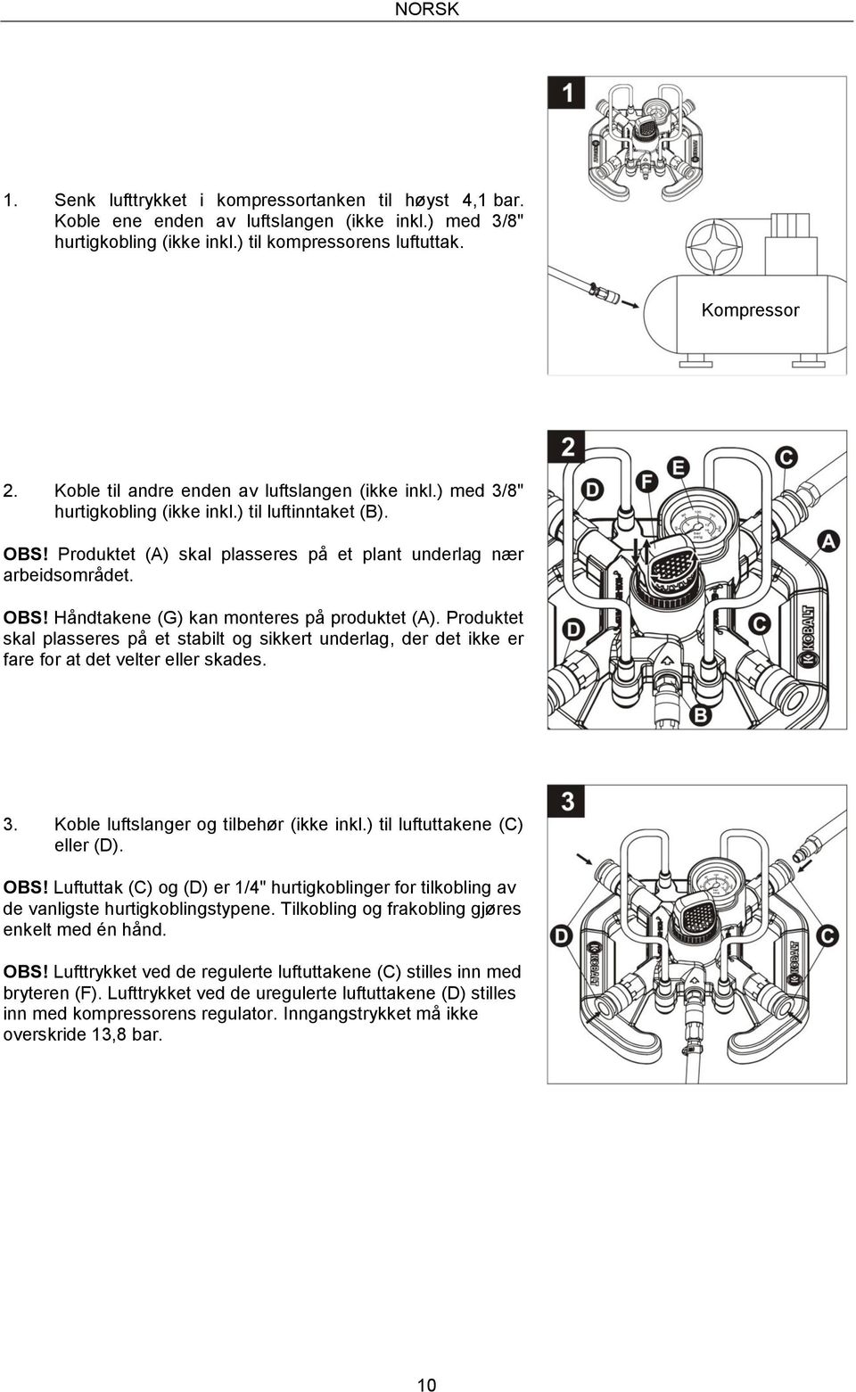 Produktet skal plasseres på et stabilt og sikkert underlag, der det ikke er fare for at det velter eller skades. 3. Koble luftslanger og tilbehør (ikke inkl.) til luftuttakene (C) eller (D). OBS!