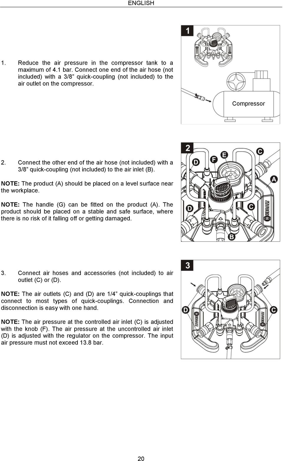 Connect the other end of the air hose (not included) with a 3/8 quick-coupling (not included) to the air inlet (B). NOTE: The product (A) should be placed on a level surface near the workplace.