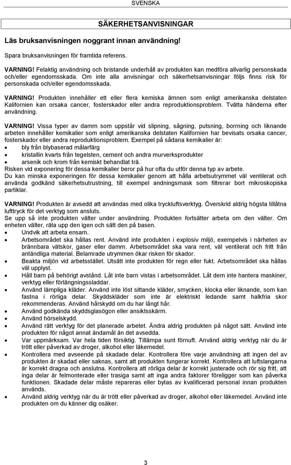 Om inte alla anvisningar och säkerhetsanvisningar följs finns risk för personskada och/eller egendomsskada. VARNING!
