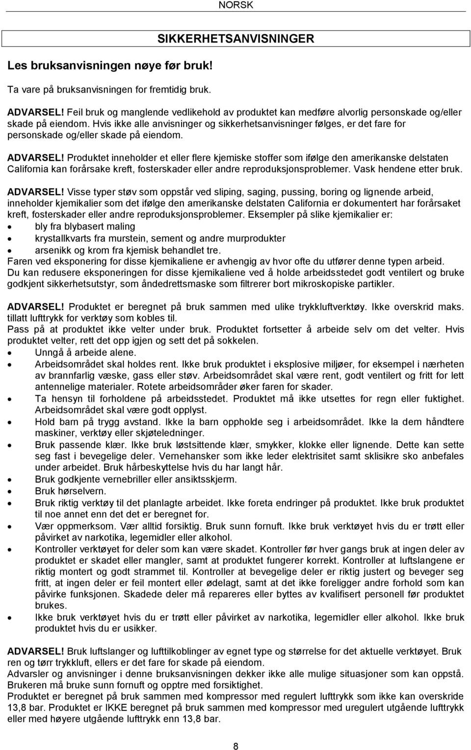 Hvis ikke alle anvisninger og sikkerhetsanvisninger følges, er det fare for personskade og/eller skade på eiendom. ADVARSEL!