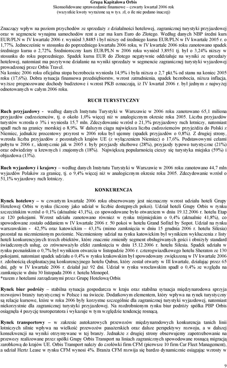 Jednocześnie w stosunku do poprzedniego kwartału 2006 roku, w IV kwartale 2006 roku zanotowano spadek średniego kursu o 2,72%. Średnioroczny kurs EUR/PLN w 2006 roku wyniósł 3,8951 tj.