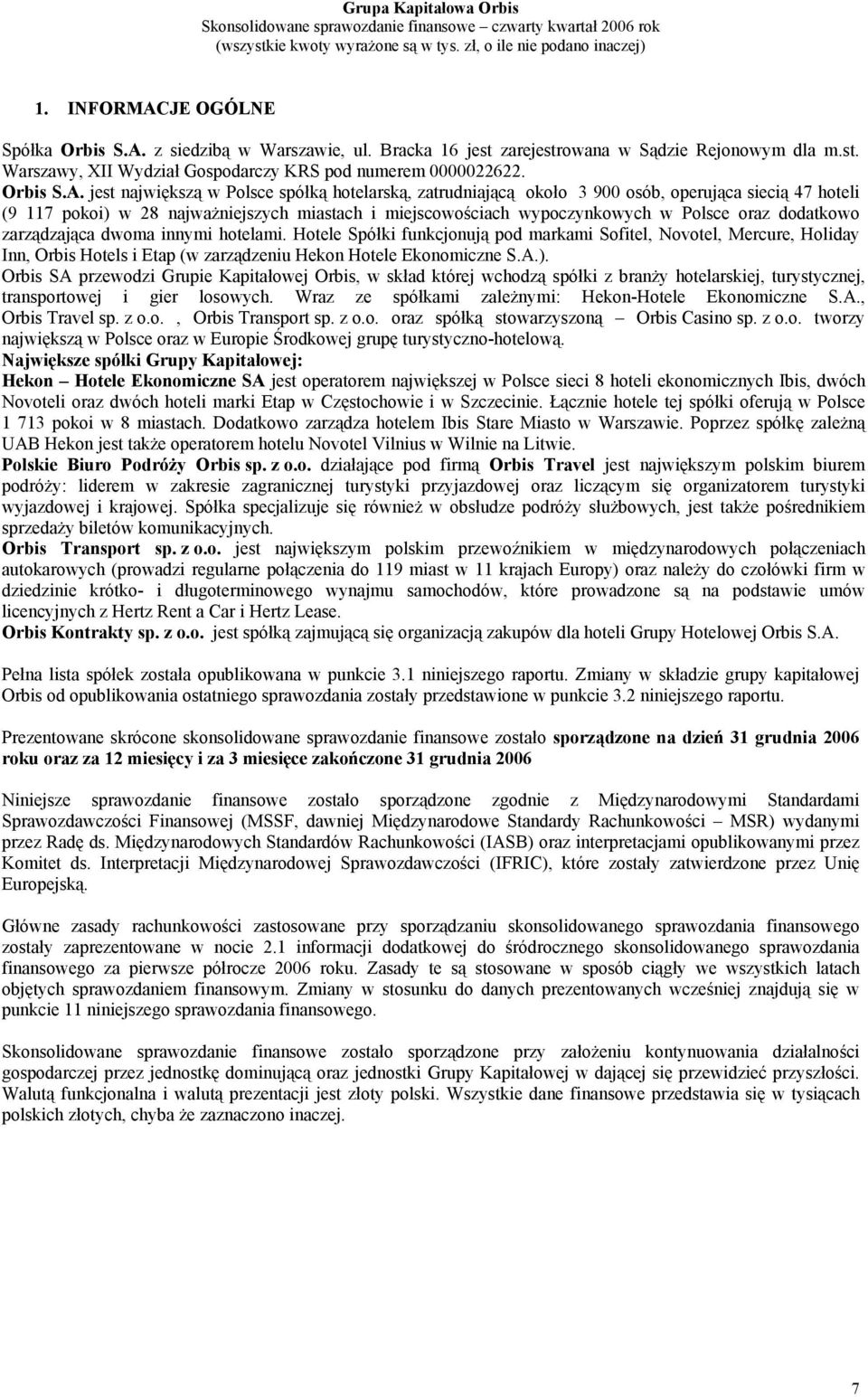 z siedzibą w Warszawie, ul. Bracka 16 jest zarejestrowana w Sądzie Rejonowym dla m.st. Warszawy, XII Wydział Gospodarczy KRS pod numerem 0000022622. Orbis S.A.
