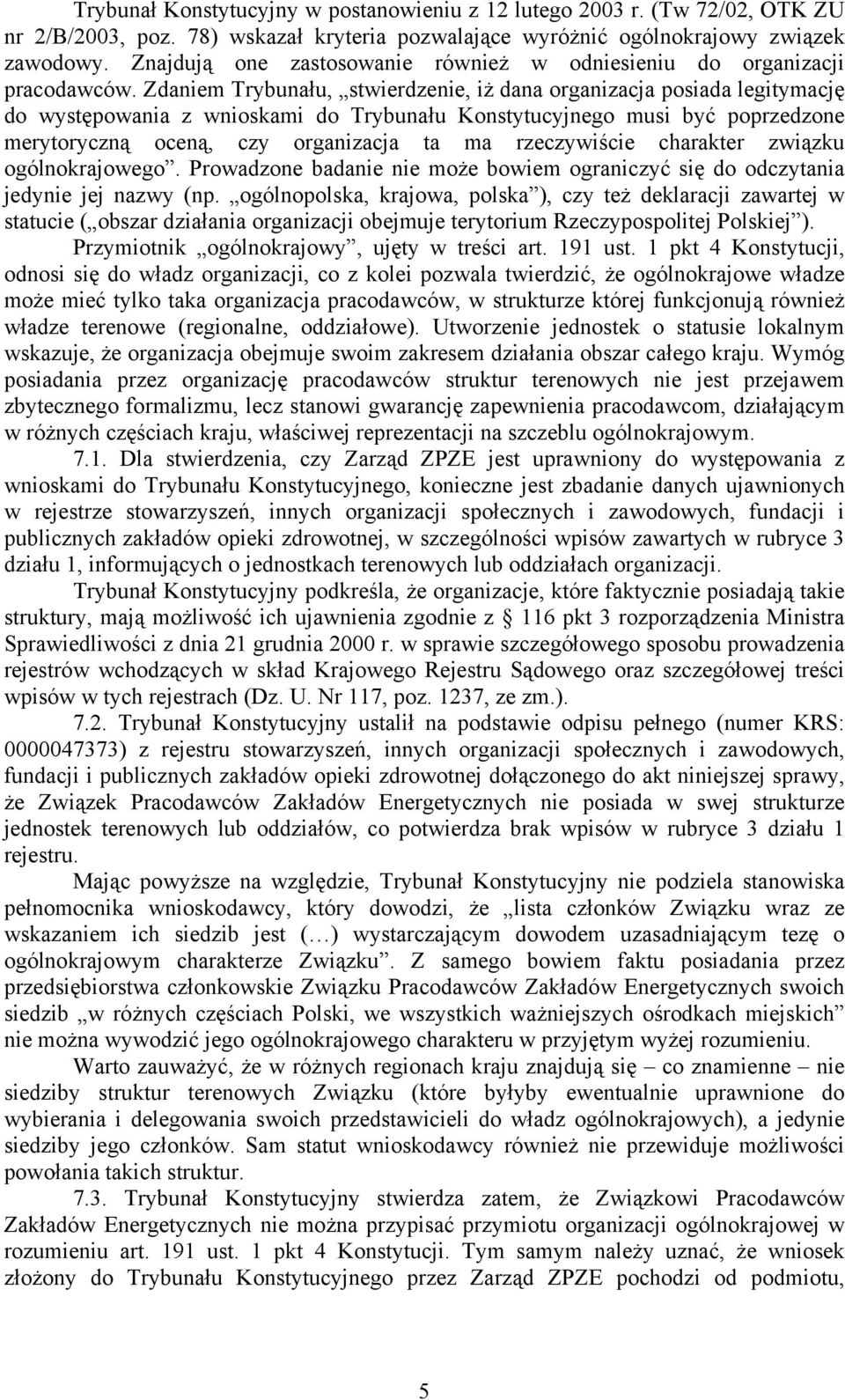 Zdaniem Trybunału, stwierdzenie, iż dana organizacja posiada legitymację do występowania z wnioskami do Trybunału Konstytucyjnego musi być poprzedzone merytoryczną oceną, czy organizacja ta ma