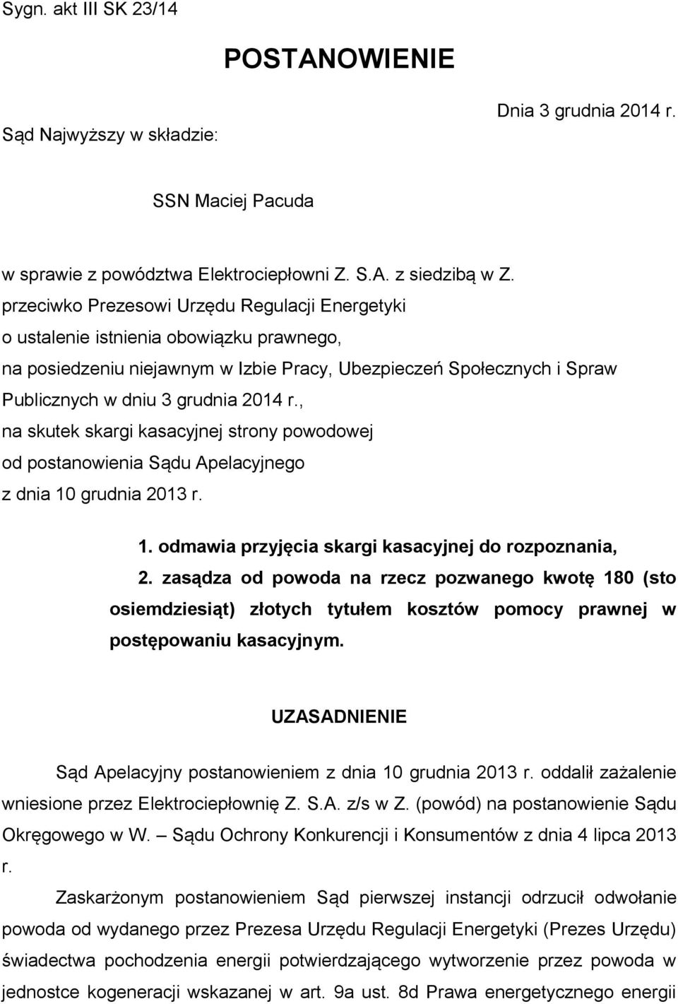 , na skutek skargi kasacyjnej strony powodowej od postanowienia Sądu Apelacyjnego z dnia 10 grudnia 2013 r. 1. odmawia przyjęcia skargi kasacyjnej do rozpoznania, 2.