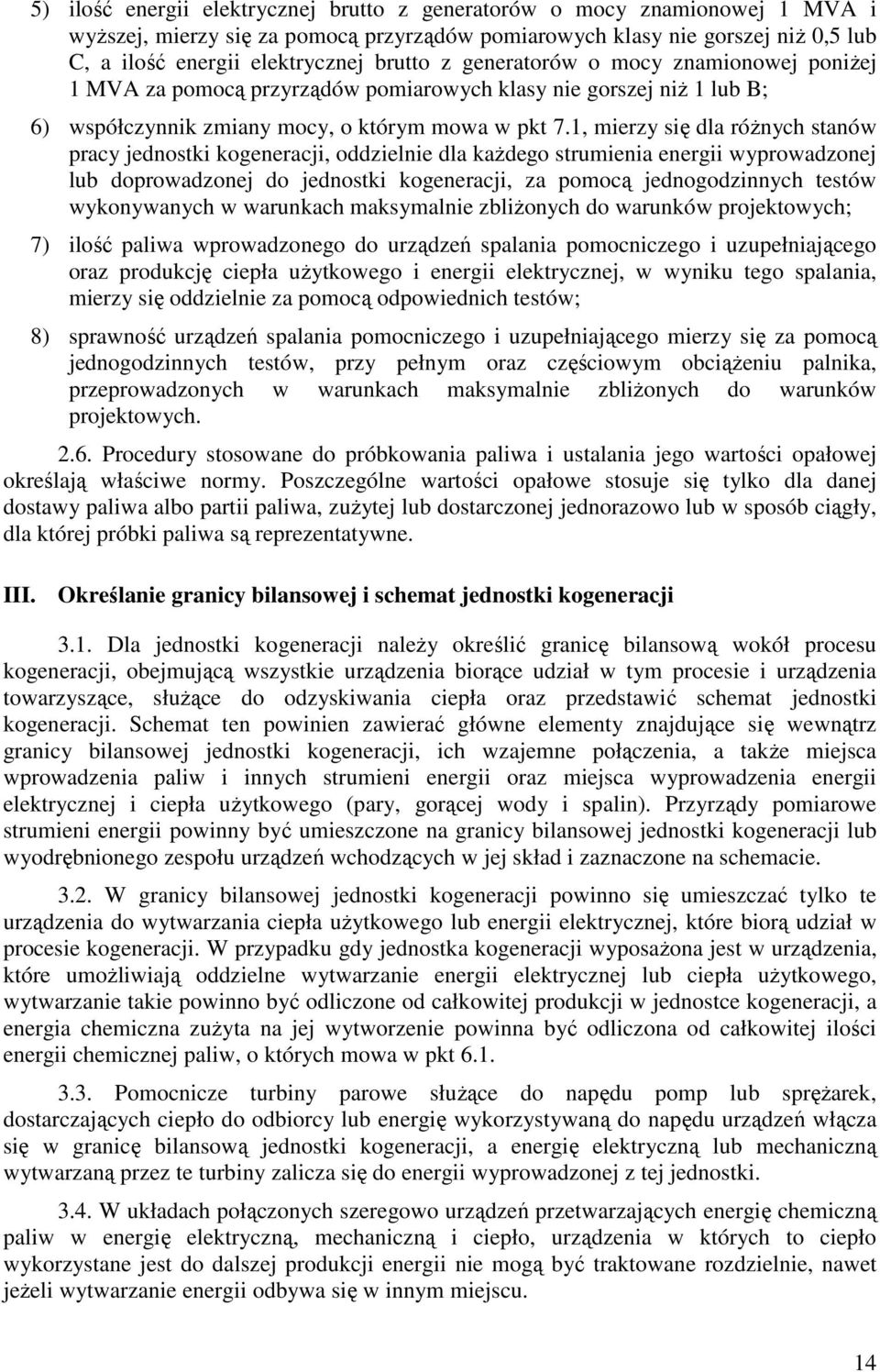 1, mierzy się dla róŝnych stanów pracy jednostki kogeneracji, oddzielnie dla kaŝdego strumienia energii wyprowadzonej lub doprowadzonej do jednostki kogeneracji, za pomocą jednogodzinnych testów