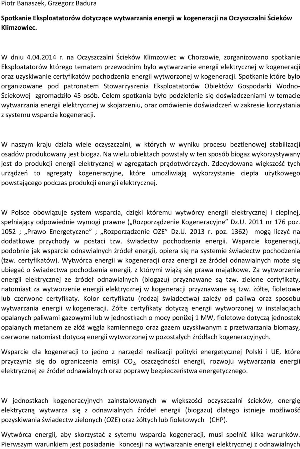 pochodzenia energii wytworzonej w kogeneracji. Spotkanie które było organizowane pod patronatem Stowarzyszenia Eksploatatorów Obiektów Gospodarki Wodno- Ściekowej zgromadziło 45 osób.