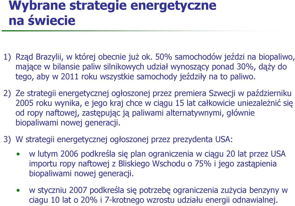 2) Ze strategii energetycznej ogłoszonej przez premiera Szwecji w październiku 2005 roku wynika, e jego kraj chce w ciągu 15 lat całkowicie uniezaleŝnić się od ropy naftowej, zastępując ją paliwami