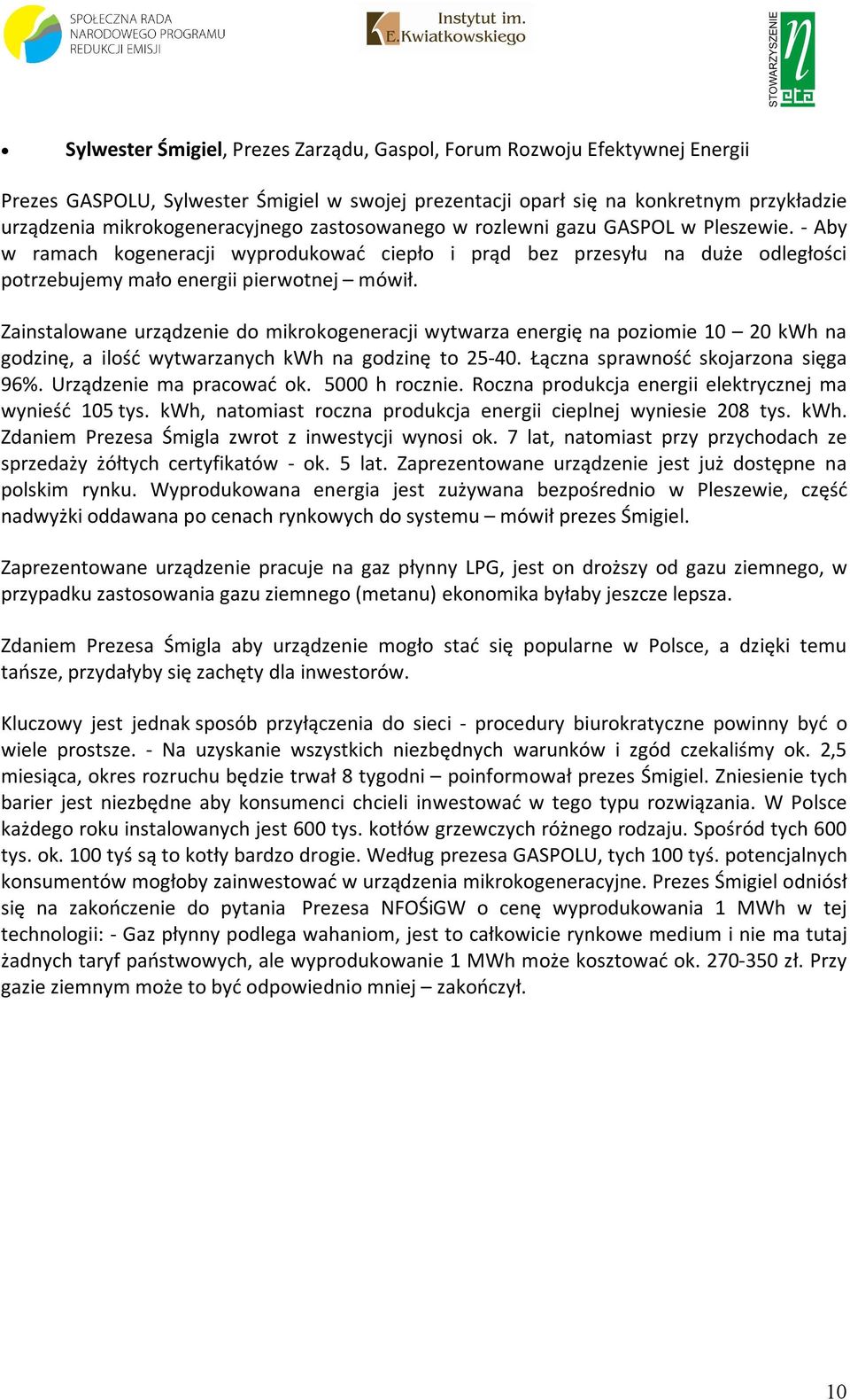 Zainstalowane urządzenie do mikrokogeneracji wytwarza energię na poziomie 10 20 kwh na godzinę, a ilość wytwarzanych kwh na godzinę to 25-40. Łączna sprawność skojarzona sięga 96%.