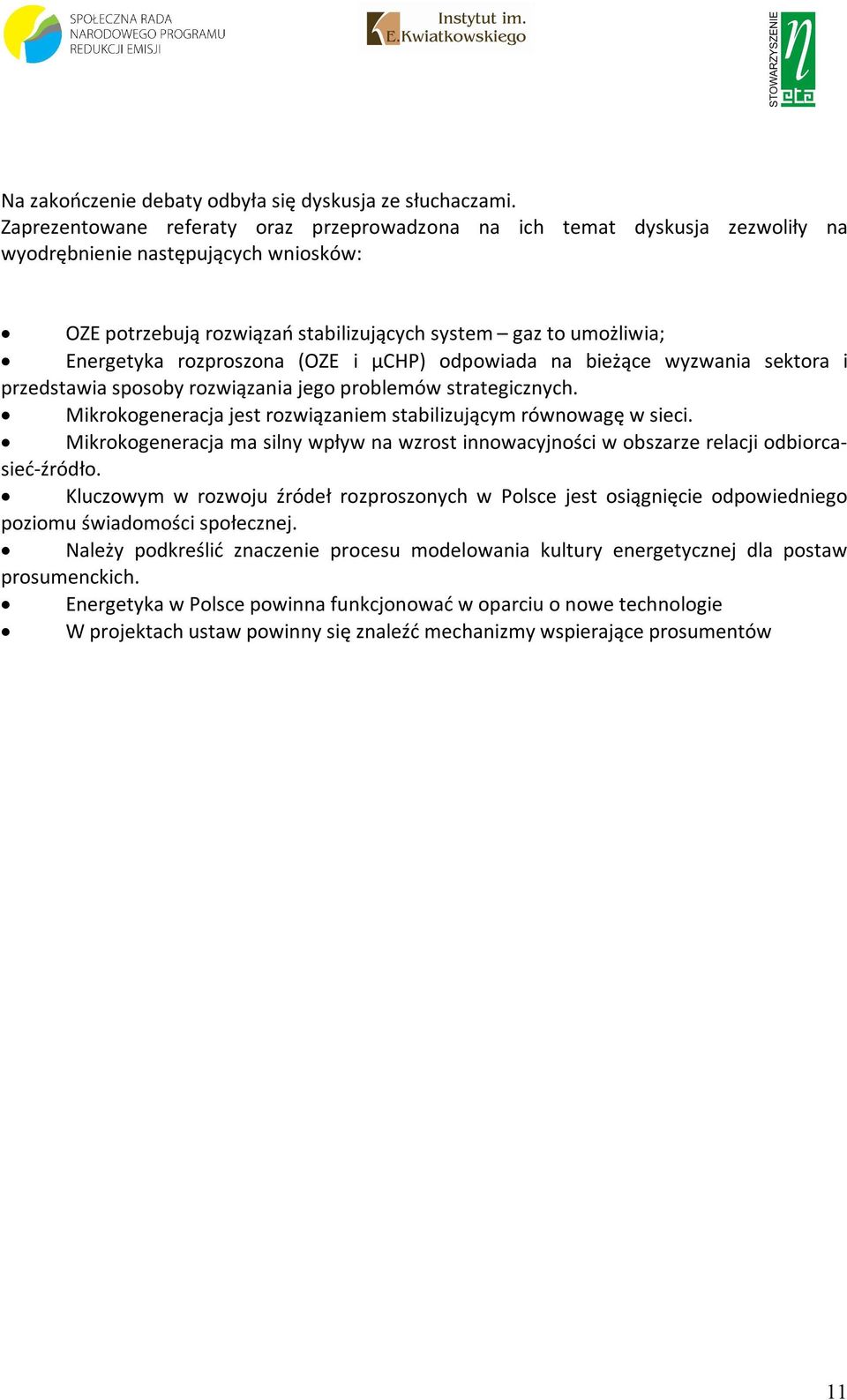 rozproszona (OZE i µchp) odpowiada na bieżące wyzwania sektora i przedstawia sposoby rozwiązania jego problemów strategicznych. Mikrokogeneracja jest rozwiązaniem stabilizującym równowagę w sieci.