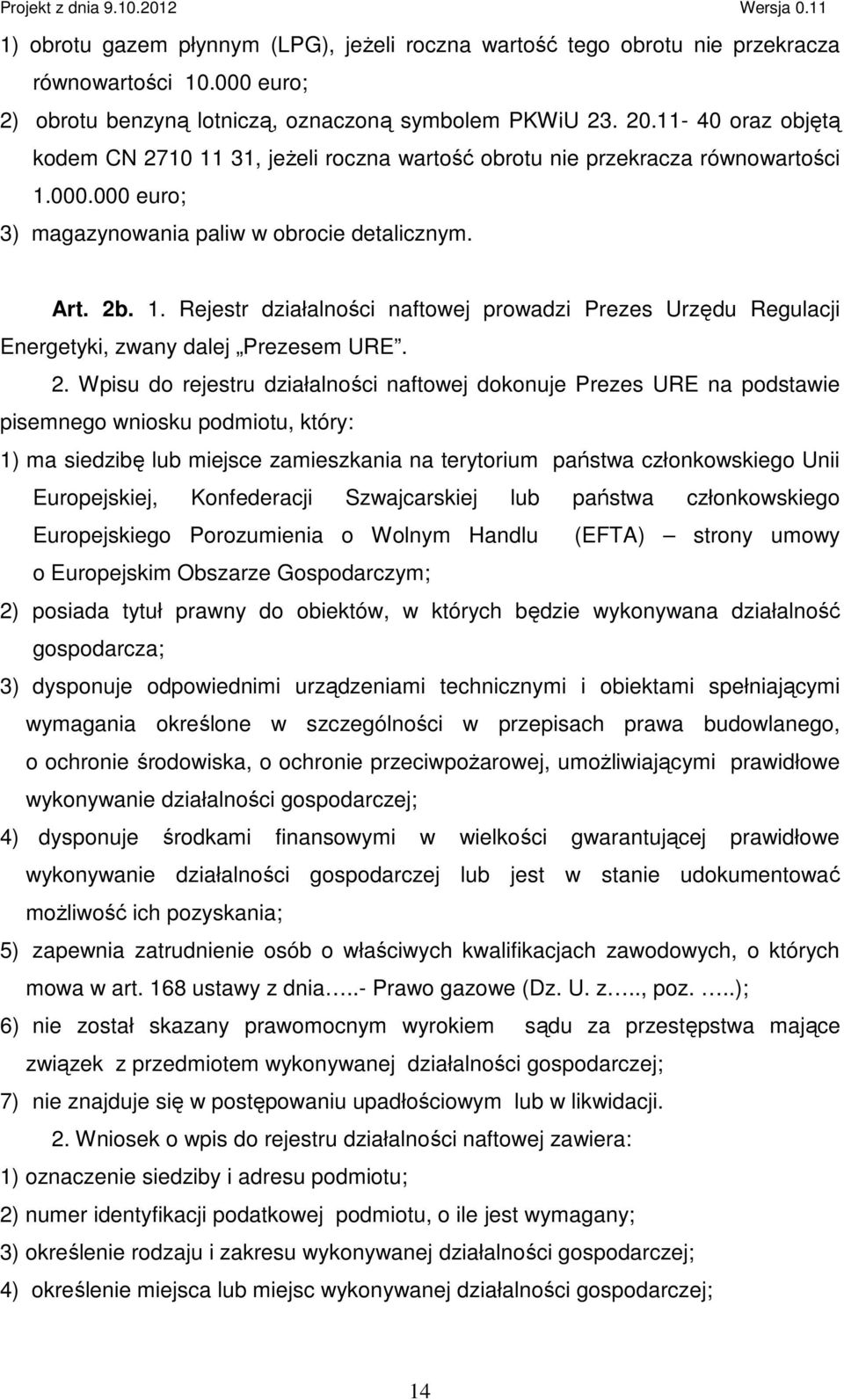 2. Wpisu do rejestru działalności naftowej dokonuje Prezes URE na podstawie pisemnego wniosku podmiotu, który: 1) ma siedzibę lub miejsce zamieszkania na terytorium państwa członkowskiego Unii