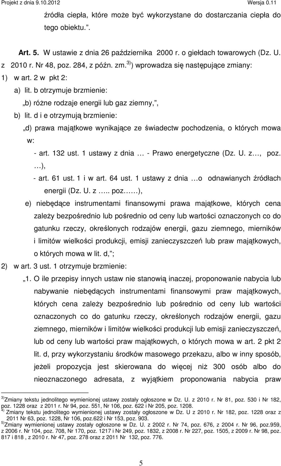 d i e otrzymują brzmienie: d) prawa majątkowe wynikające ze świadectw pochodzenia, o których mowa w: - art. 132 ust. 1 ustawy z dnia - Prawo energetyczne (Dz. U. z, poz. ), - art. 61 ust. 1 i w art.