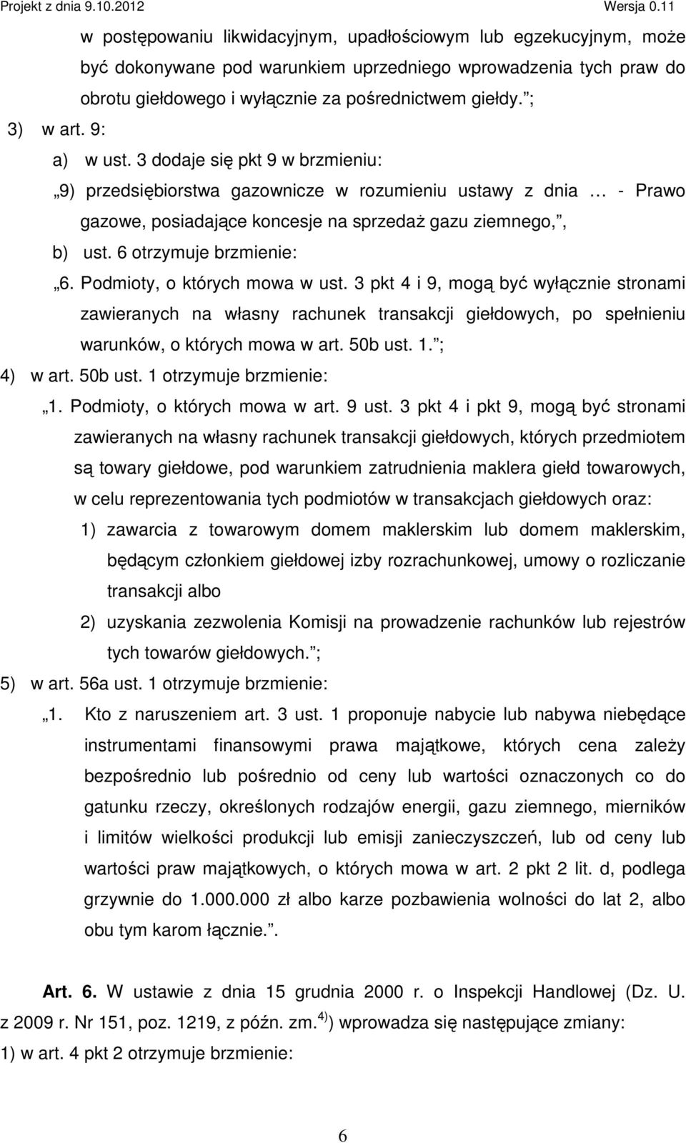 6 otrzymuje brzmienie: 6. Podmioty, o których mowa w ust. 3 pkt 4 i 9, mogą być wyłącznie stronami zawieranych na własny rachunek transakcji giełdowych, po spełnieniu warunków, o których mowa w art.