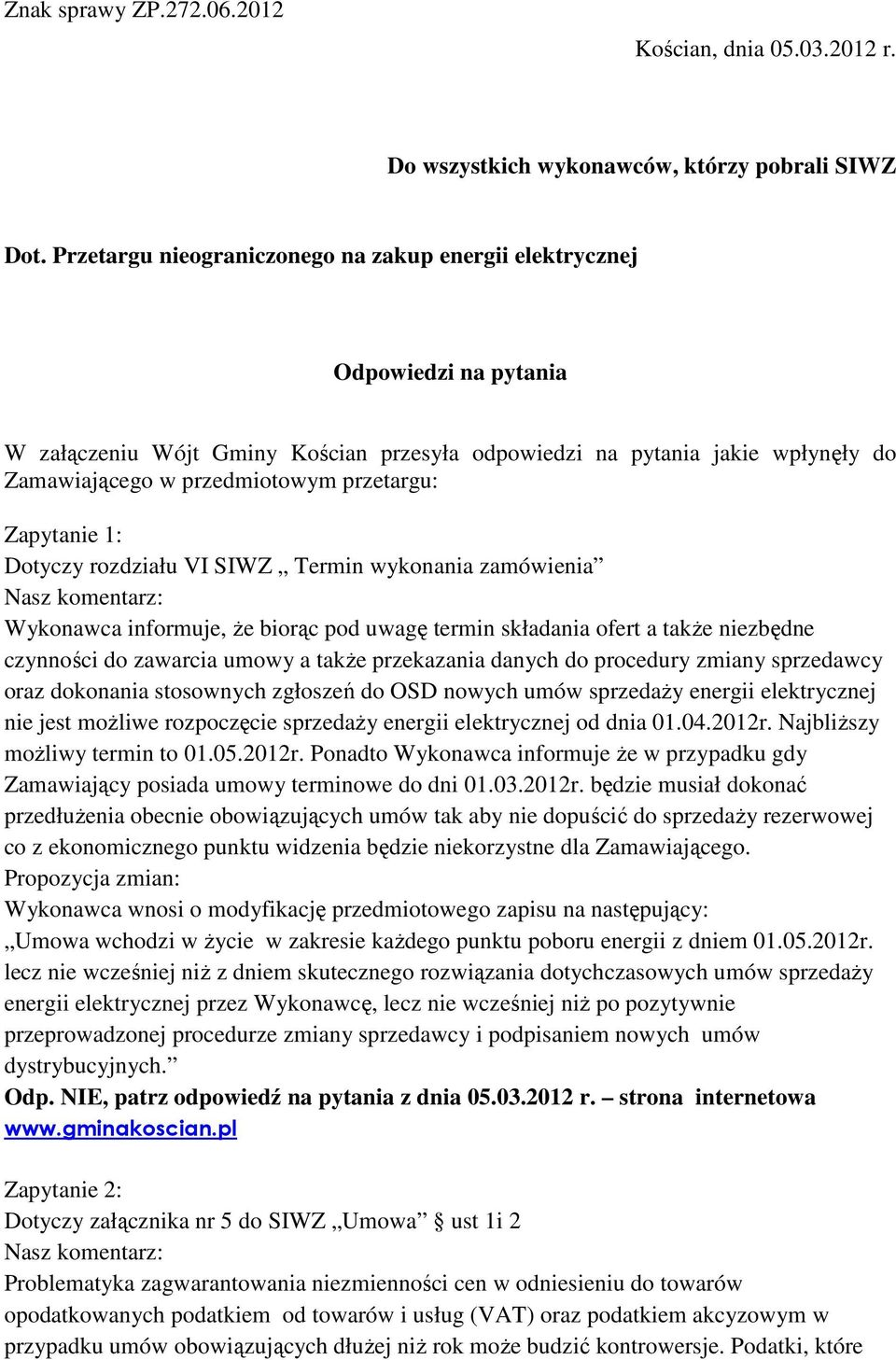 przetargu: Zapytanie 1: Dotyczy rozdziału VI SIWZ Termin wykonania zamówienia Wykonawca informuje, Ŝe biorąc pod uwagę termin składania ofert a takŝe niezbędne czynności do zawarcia umowy a takŝe