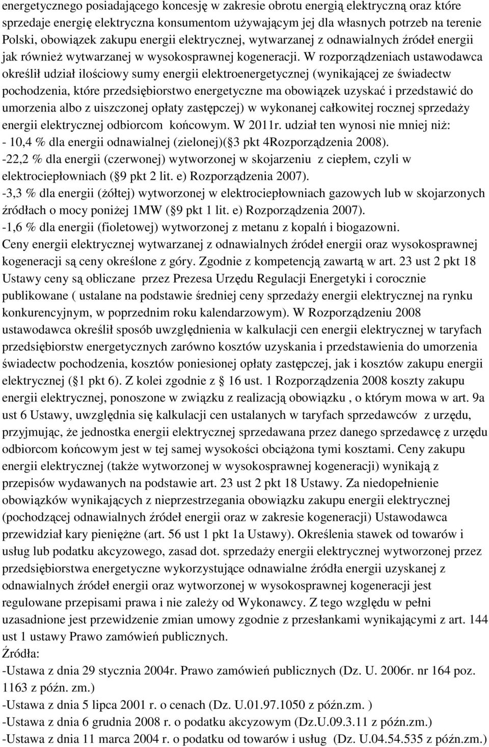 W rozporządzeniach ustawodawca określił udział ilościowy sumy energii elektroenergetycznej (wynikającej ze świadectw pochodzenia, które przedsiębiorstwo energetyczne ma obowiązek uzyskać i