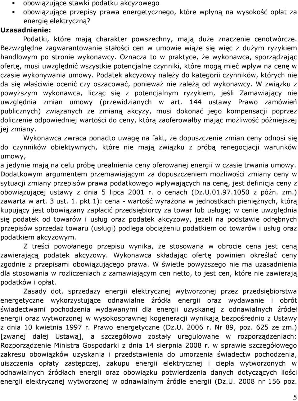 Oznacza to w praktyce, Ŝe wykonawca, sporządzając ofertę, musi uwzględnić wszystkie potencjalne czynniki, które mogą mieć wpływ na cenę w czasie wykonywania umowy.
