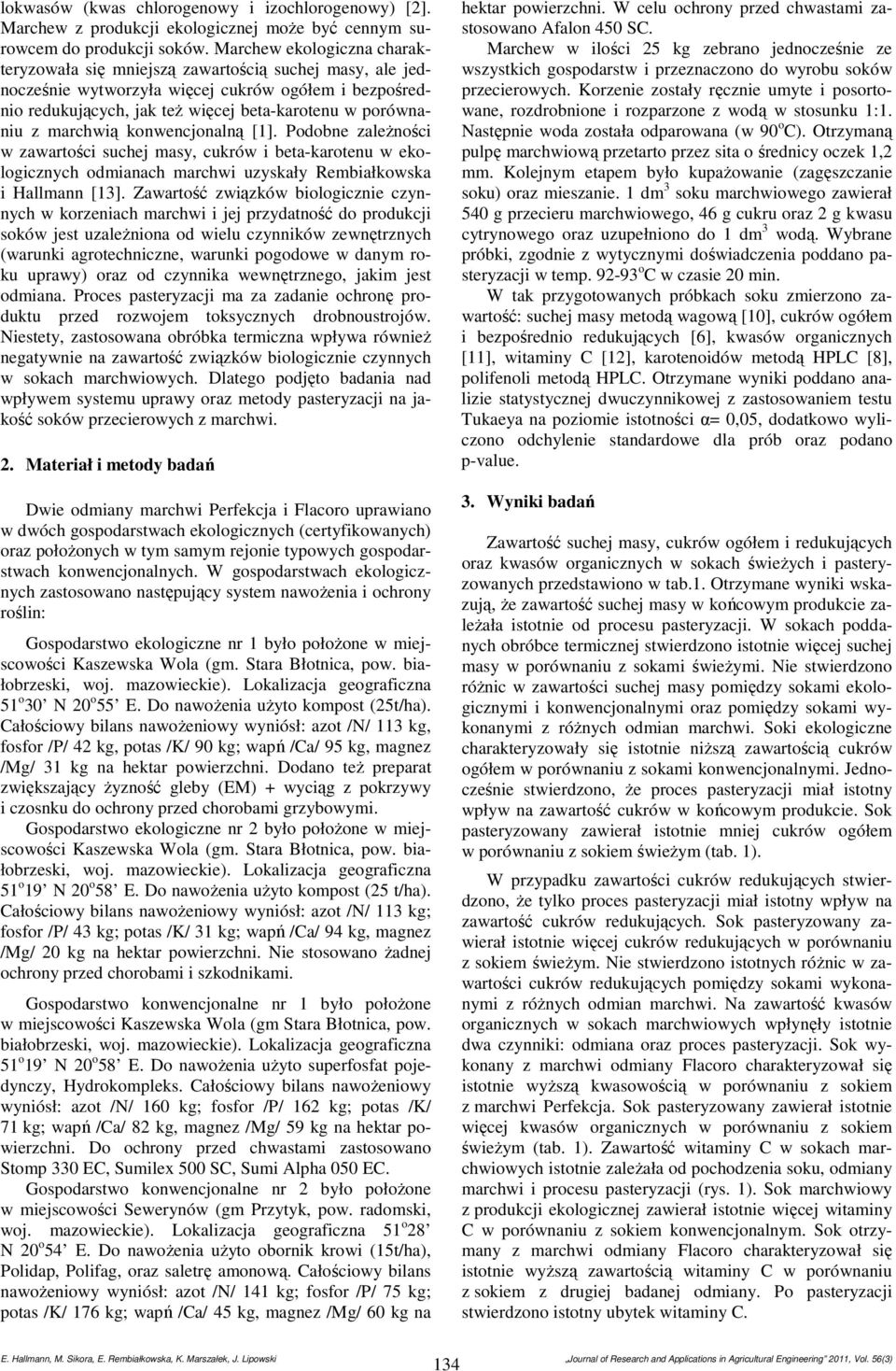 marchwią konwencjonalną [1]. Podobne zależności w zawartości suchej masy, cukrów i beta-karotenu w ekologicznych odmianach marchwi uzyskały Rembiałkowska i Hallmann [13].